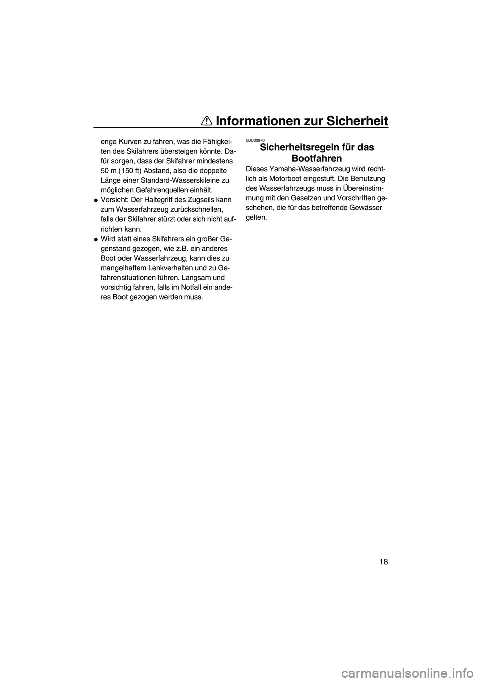 YAMAHA VX 2009 Betriebsanleitungen (in German) Informationen zur Sicherheit
18
enge Kurven zu fahren, was die Fähigkei-
ten des Skifahrers übersteigen könnte. Da-
für sorgen, dass der Skifahrer mindestens
50 m (150 ft) Abstand, also die doppe YAMAHA VX 2009 Betriebsanleitungen (in German) Informationen zur Sicherheit
18
enge Kurven zu fahren, was die Fähigkei-
ten des Skifahrers übersteigen könnte. Da-
für sorgen, dass der Skifahrer mindestens
50 m (150 ft) Abstand, also die doppe
