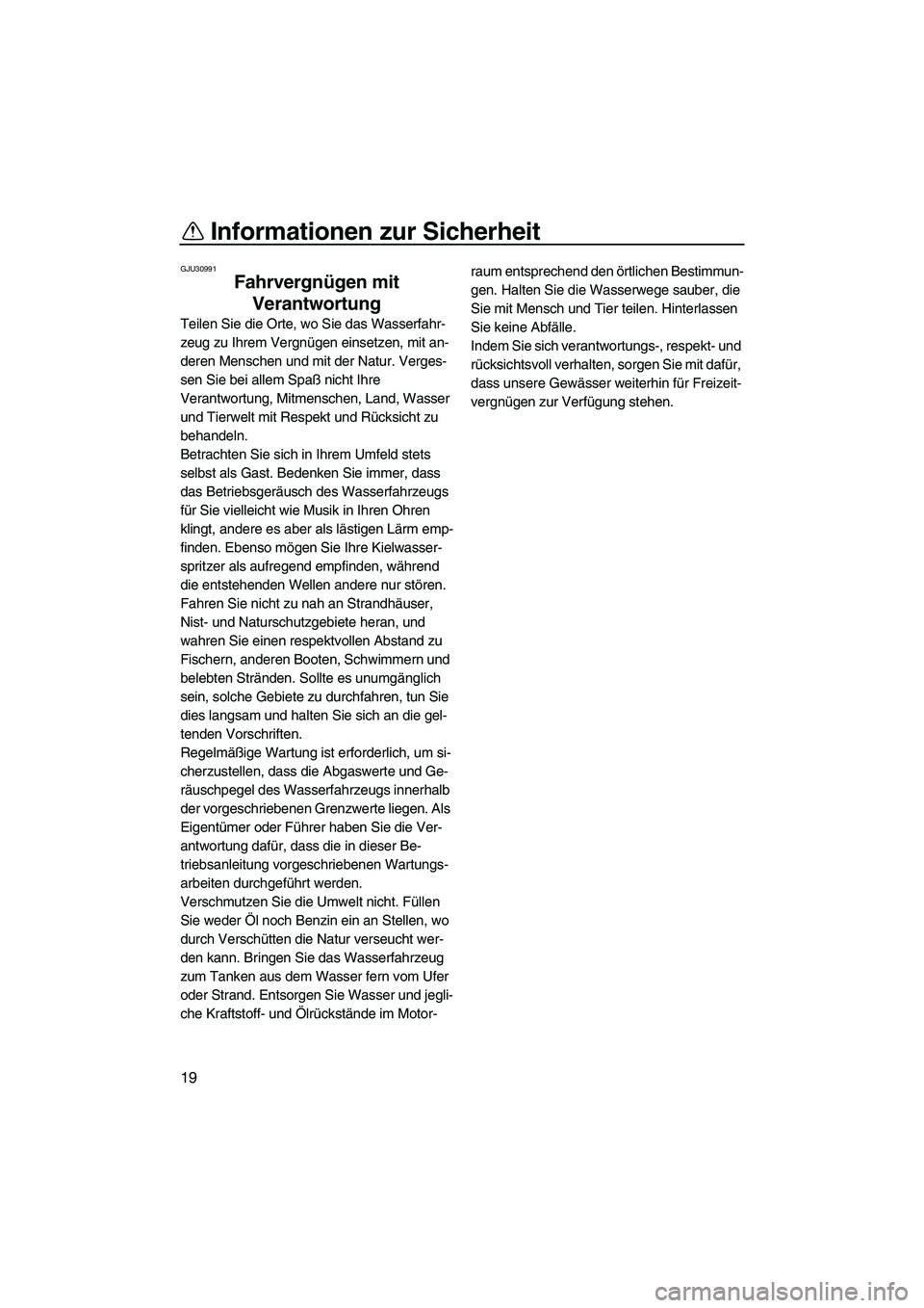 YAMAHA VX 2009 Betriebsanleitungen (in German) Informationen zur Sicherheit
19
GJU30991
Fahrvergnügen mit
Verantwortung
Teilen Sie die Orte, wo Sie das Wasserfahr-
zeug zu Ihrem Vergnügen einsetzen, mit an-
deren Menschen und mit der Natur. Ve YAMAHA VX 2009 Betriebsanleitungen (in German) Informationen zur Sicherheit
19
GJU30991
Fahrvergnügen mit
Verantwortung
Teilen Sie die Orte, wo Sie das Wasserfahr-
zeug zu Ihrem Vergnügen einsetzen, mit an-
deren Menschen und mit der Natur. Ve