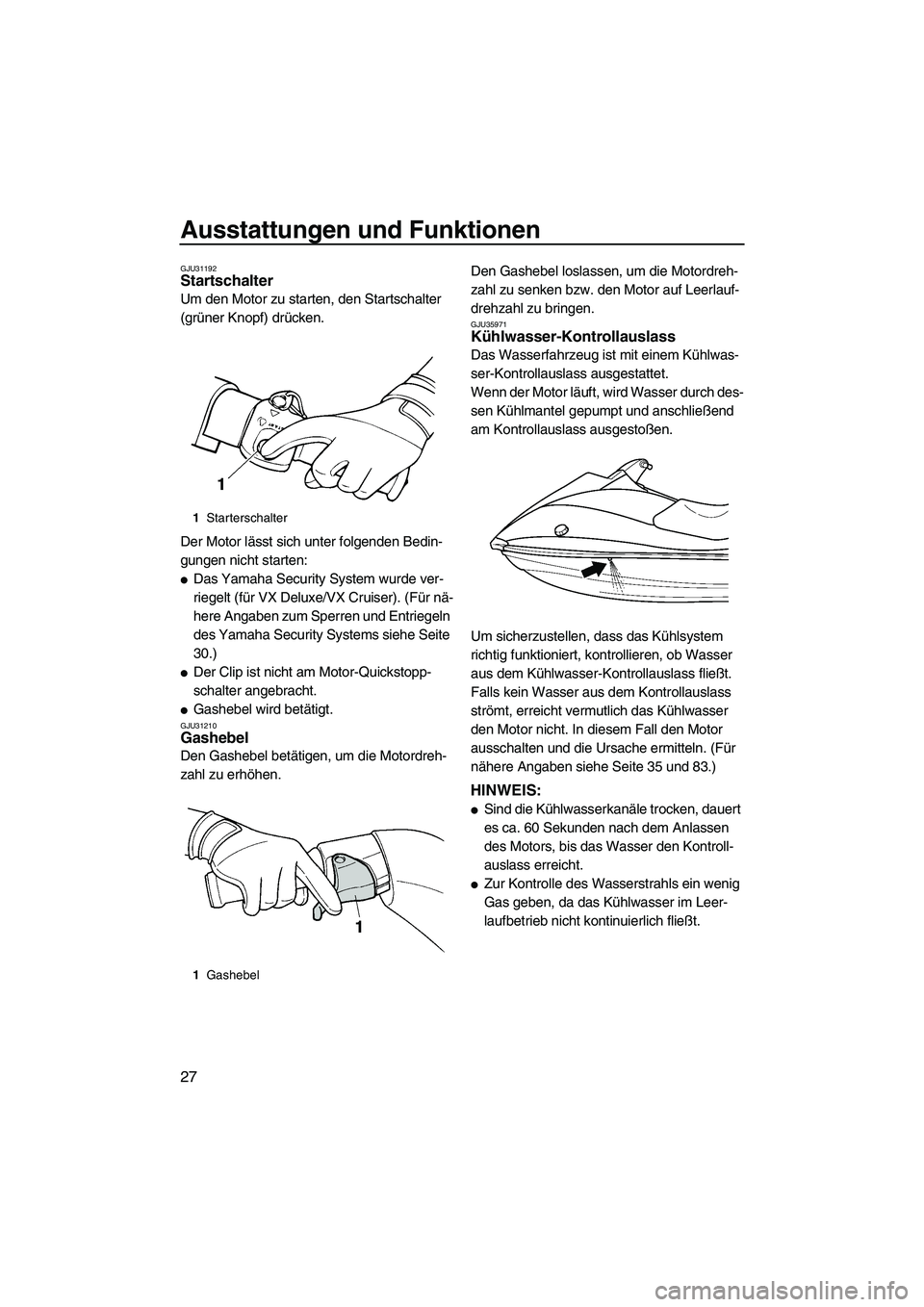 YAMAHA VX 2009 Betriebsanleitungen (in German) Ausstattungen und Funktionen
27
GJU31192Startschalter
Um den Motor zu starten, den Startschalter
(grüner Knopf) drücken.
Der Motor lässt sich unter folgenden Bedin-
gungen nicht starten:
Das Yam YAMAHA VX 2009 Betriebsanleitungen (in German) Ausstattungen und Funktionen
27
GJU31192Startschalter
Um den Motor zu starten, den Startschalter
(grüner Knopf) drücken.
Der Motor lässt sich unter folgenden Bedin-
gungen nicht starten:
Das Yam