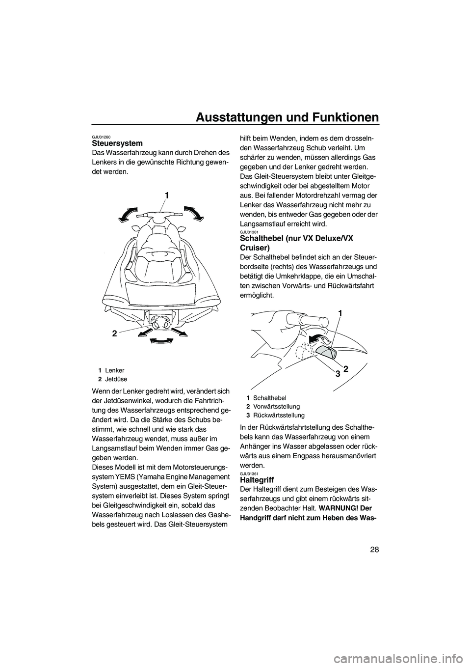 YAMAHA VX 2009 Betriebsanleitungen (in German) Ausstattungen und Funktionen
28
GJU31260Steuersystem
Das Wasserfahrzeug kann durch Drehen des
Lenkers in die gewünschte Richtung gewen-
det werden.
Wenn der Lenker gedreht wird, verändert sich
de YAMAHA VX 2009 Betriebsanleitungen (in German) Ausstattungen und Funktionen
28
GJU31260Steuersystem
Das Wasserfahrzeug kann durch Drehen des
Lenkers in die gewünschte Richtung gewen-
det werden.
Wenn der Lenker gedreht wird, verändert sich
de