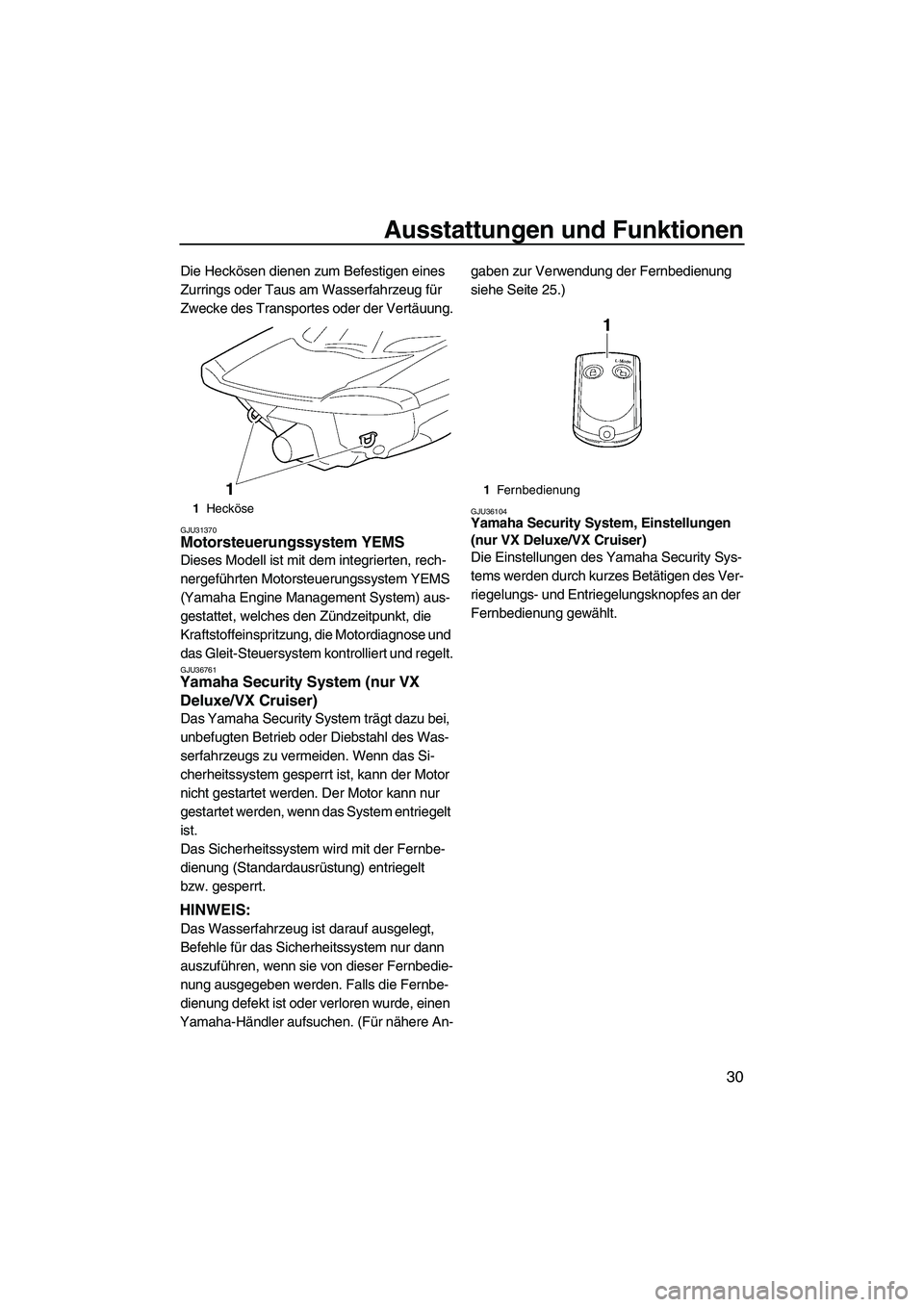 YAMAHA VX 2009 Betriebsanleitungen (in German) Ausstattungen und Funktionen
30
Die Heckösen dienen zum Befestigen eines
Zurrings oder Taus am Wasserfahrzeug für
Zwecke des Transportes oder der Vertäuung.
GJU31370Motorsteuerungssystem YEMS
Di YAMAHA VX 2009 Betriebsanleitungen (in German) Ausstattungen und Funktionen
30
Die Heckösen dienen zum Befestigen eines
Zurrings oder Taus am Wasserfahrzeug für
Zwecke des Transportes oder der Vertäuung.
GJU31370Motorsteuerungssystem YEMS
Di