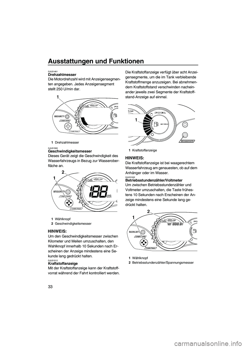 YAMAHA VX 2009 Betriebsanleitungen (in German) Ausstattungen und Funktionen
33
GJU31461Drehzahlmesser
Die Motordrehzahl wird mit Anzeigensegmen-
ten angegeben. Jedes Anzeigensegment
stellt 250 U/min dar.
GJU31500Geschwindigkeitsmesser
Dieses Ge YAMAHA VX 2009 Betriebsanleitungen (in German) Ausstattungen und Funktionen
33
GJU31461Drehzahlmesser
Die Motordrehzahl wird mit Anzeigensegmen-
ten angegeben. Jedes Anzeigensegment
stellt 250 U/min dar.
GJU31500Geschwindigkeitsmesser
Dieses Ge