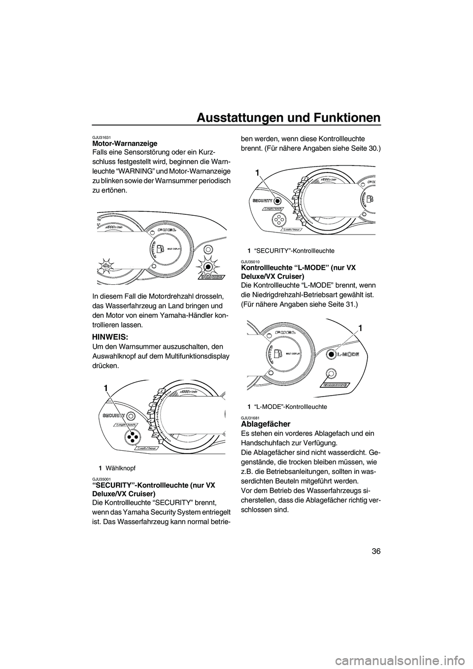 YAMAHA VX 2009 Betriebsanleitungen (in German) Ausstattungen und Funktionen
36
GJU31631Motor-Warnanzeige
Falls eine Sensorstörung oder ein Kurz-
schluss festgestellt wird, beginnen die Warn-
leuchte “WARNING” und Motor-Warnanzeige
zu blinke YAMAHA VX 2009 Betriebsanleitungen (in German) Ausstattungen und Funktionen
36
GJU31631Motor-Warnanzeige
Falls eine Sensorstörung oder ein Kurz-
schluss festgestellt wird, beginnen die Warn-
leuchte “WARNING” und Motor-Warnanzeige
zu blinke