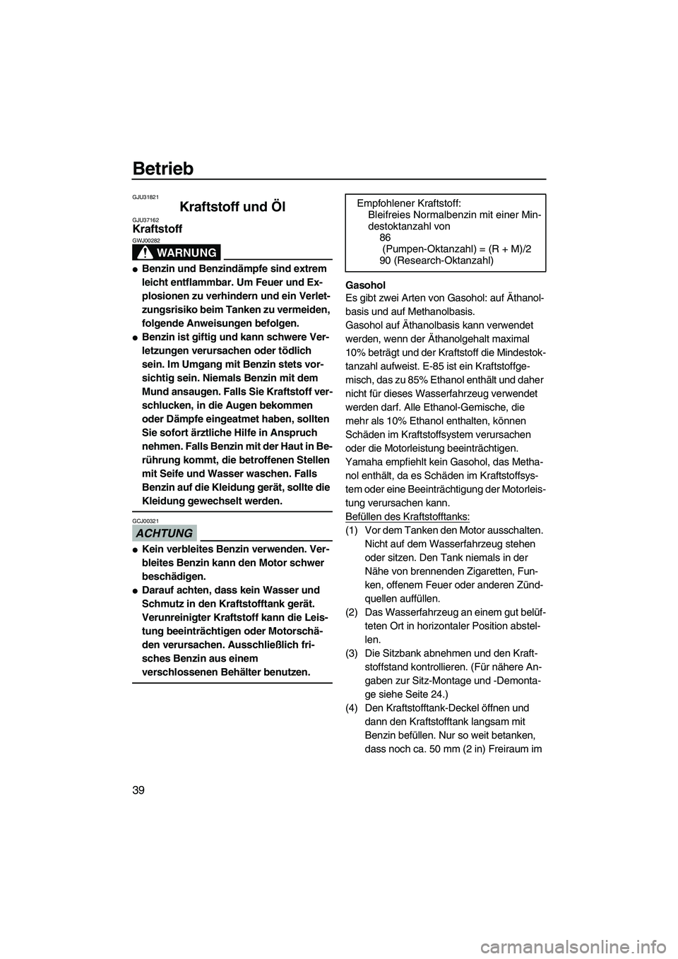 YAMAHA VX 2009 Betriebsanleitungen (in German) Betrieb
39
GJU31821
Kraftstoff und Öl GJU37162Kraftstoff
WARNUNG
GWJ00282
Benzin und Benzindämpfe sind extrem
leicht entflammbar. Um Feuer und Ex-
plosionen zu verhindern und ein Verlet-
zungsris YAMAHA VX 2009 Betriebsanleitungen (in German) Betrieb
39
GJU31821
Kraftstoff und Öl GJU37162Kraftstoff
WARNUNG
GWJ00282
Benzin und Benzindämpfe sind extrem
leicht entflammbar. Um Feuer und Ex-
plosionen zu verhindern und ein Verlet-
zungsris