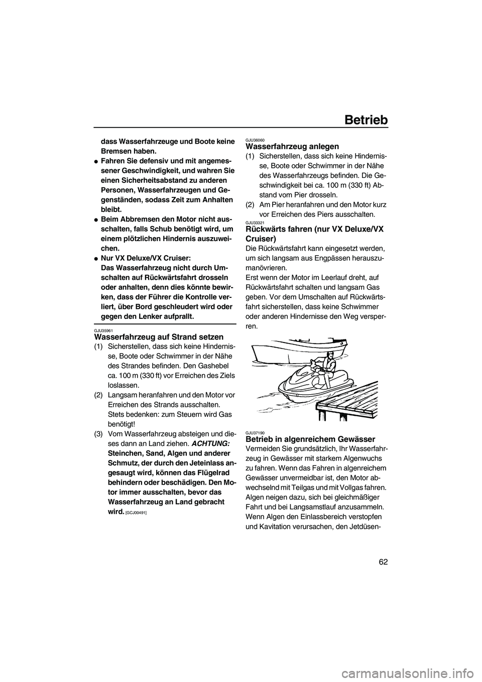 YAMAHA VX 2009 Betriebsanleitungen (in German) Betrieb
62
dass Wasserfahrzeuge und Boote keine
Bremsen haben.
Fahren Sie defensiv und mit angemes-
sener Geschwindigkeit, und wahren Sie
einen Sicherheitsabstand zu anderen
Personen, Wasserfahrze YAMAHA VX 2009 Betriebsanleitungen (in German) Betrieb
62
dass Wasserfahrzeuge und Boote keine
Bremsen haben.
Fahren Sie defensiv und mit angemes-
sener Geschwindigkeit, und wahren Sie
einen Sicherheitsabstand zu anderen
Personen, Wasserfahrze