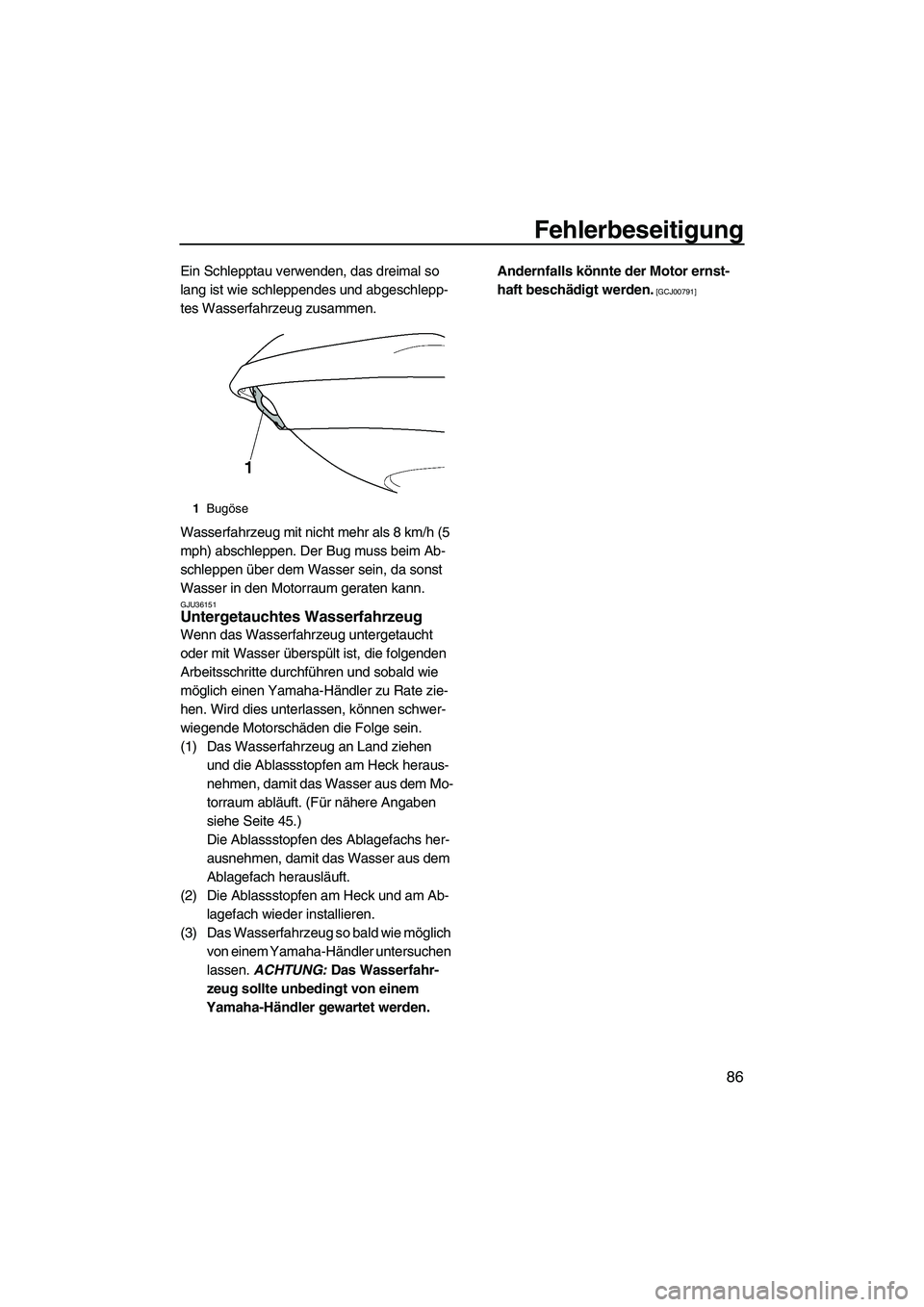 YAMAHA VX 2009 Betriebsanleitungen (in German) Fehlerbeseitigung
86
Ein Schlepptau verwenden, das dreimal so
lang ist wie schleppendes und abgeschlepp-
tes Wasserfahrzeug zusammen.
Wasserfahrzeug mit nicht mehr als 8 km/h (5
mph) abschleppen. De YAMAHA VX 2009 Betriebsanleitungen (in German) Fehlerbeseitigung
86
Ein Schlepptau verwenden, das dreimal so
lang ist wie schleppendes und abgeschlepp-
tes Wasserfahrzeug zusammen.
Wasserfahrzeug mit nicht mehr als 8 km/h (5
mph) abschleppen. De