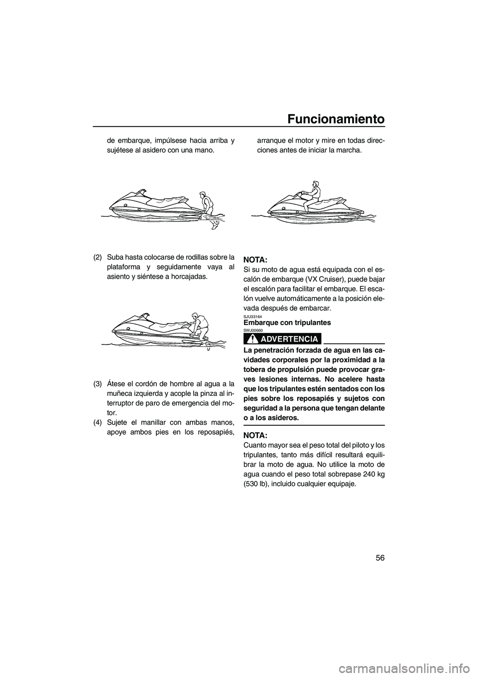 YAMAHA VX 2009 Manuale de Empleo (in Spanish) Funcionamiento
56
de embarque, impúlsese hacia arriba y
sujétese al asidero con una mano.
(2) Suba hasta colocarse de rodillas sobre la
plataforma y seguidamente vaya al
asiento y siéntese a horcaj YAMAHA VX 2009 Manuale de Empleo (in Spanish) Funcionamiento
56
de embarque, impúlsese hacia arriba y
sujétese al asidero con una mano.
(2) Suba hasta colocarse de rodillas sobre la
plataforma y seguidamente vaya al
asiento y siéntese a horcaj