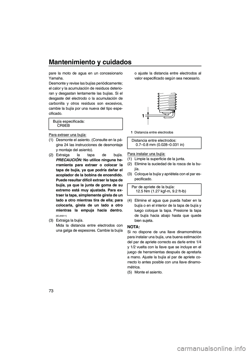 YAMAHA VX 2009 Manuale de Empleo (in Spanish) Mantenimiento y cuidados
73
pare la moto de agua en un concesionario
Yamaha.
Desmonte y revise las bujías periódicamente;
el calor y la acumulación de residuos deterio-
ran y desgastan lentamente l YAMAHA VX 2009 Manuale de Empleo (in Spanish) Mantenimiento y cuidados
73
pare la moto de agua en un concesionario
Yamaha.
Desmonte y revise las bujías periódicamente;
el calor y la acumulación de residuos deterio-
ran y desgastan lentamente l
