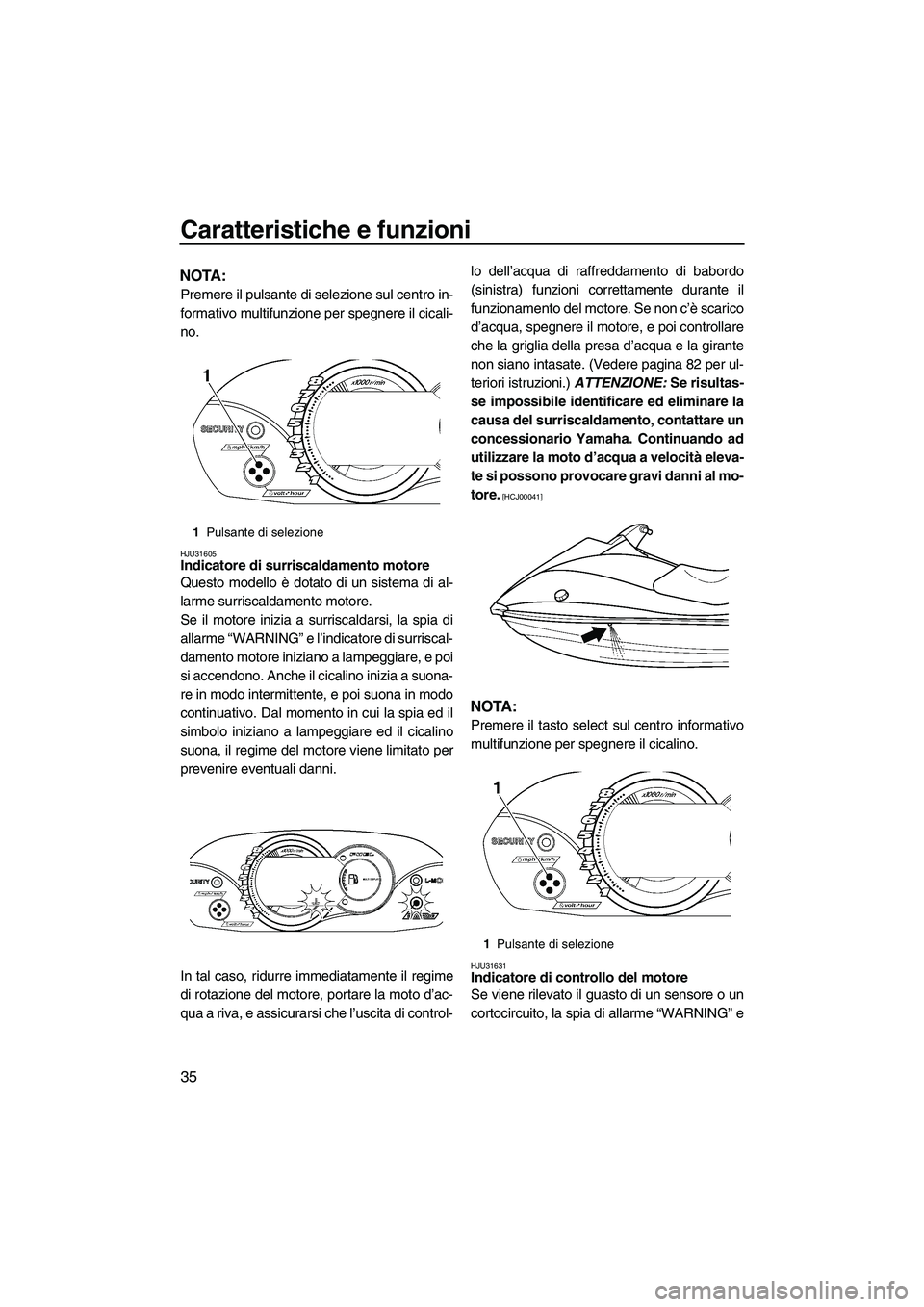 YAMAHA VX 2009 Manuale duso (in Italian) Caratteristiche e funzioni
35
NOTA:
Premere il pulsante di selezione sul centro in-
formativo multifunzione per spegnere il cicali-
no.
HJU31605Indicatore di surriscaldamento motore
Questo modello è YAMAHA VX 2009 Manuale duso (in Italian) Caratteristiche e funzioni
35
NOTA:
Premere il pulsante di selezione sul centro in-
formativo multifunzione per spegnere il cicali-
no.
HJU31605Indicatore di surriscaldamento motore
Questo modello è