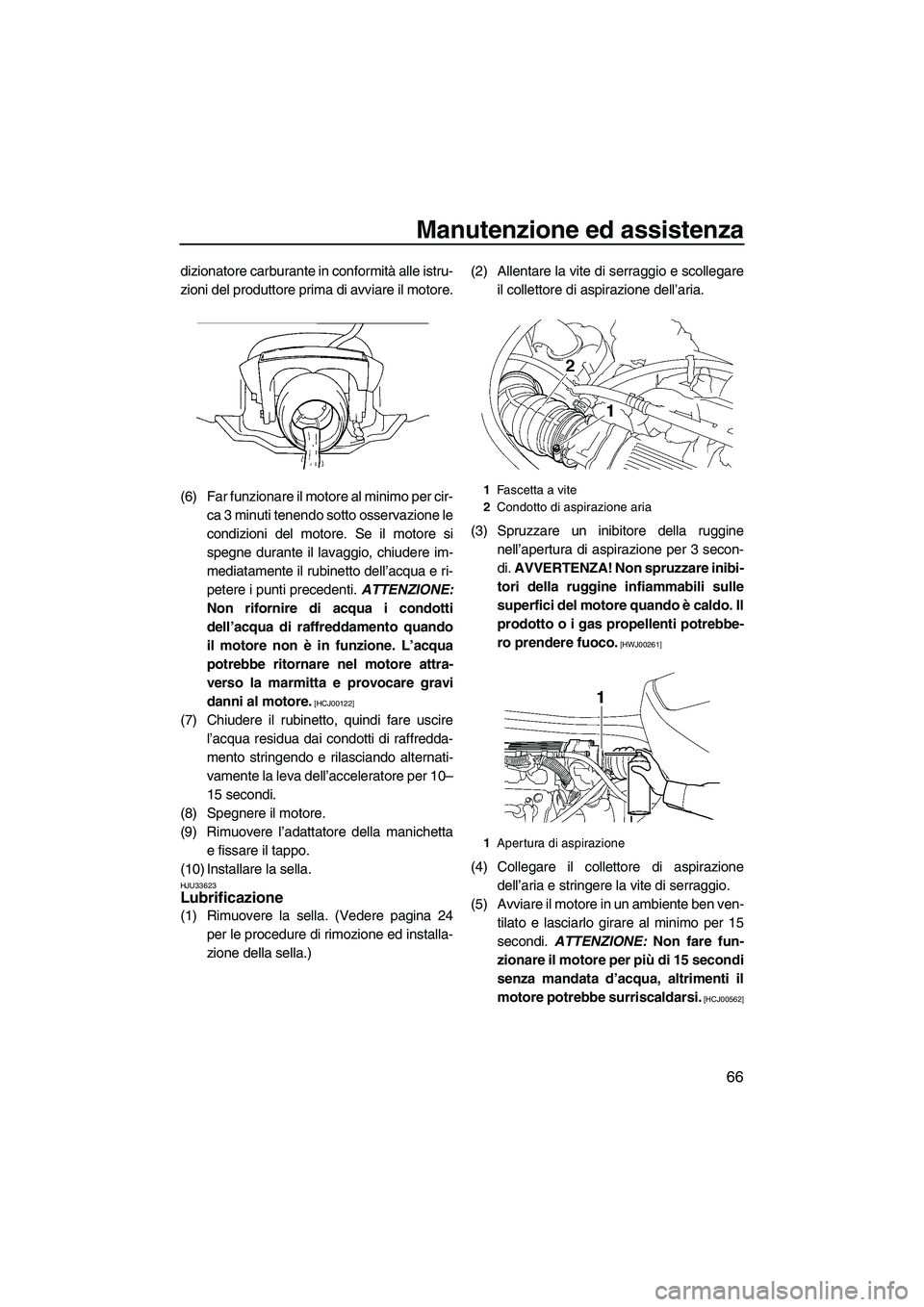 YAMAHA VX 2009 Manuale duso (in Italian) Manutenzione ed assistenza
66
dizionatore carburante in conformità alle istru-
zioni del produttore prima di avviare il motore.
(6) Far funzionare il motore al minimo per cir-
ca 3 minuti tenendo sot YAMAHA VX 2009 Manuale duso (in Italian) Manutenzione ed assistenza
66
dizionatore carburante in conformità alle istru-
zioni del produttore prima di avviare il motore.
(6) Far funzionare il motore al minimo per cir-
ca 3 minuti tenendo sot
