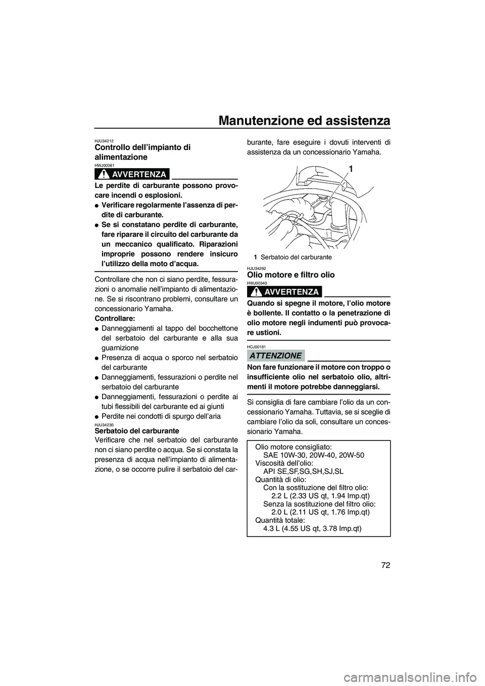 YAMAHA VX 2009 Manuale duso (in Italian) Manutenzione ed assistenza
72
HJU34212Controllo dell’impianto di
alimentazione
AVVERTENZA
HWJ00381
Le perdite di carburante possono provo-
care incendi o esplosioni.
Verificare regolarmente l’a YAMAHA VX 2009 Manuale duso (in Italian) Manutenzione ed assistenza
72
HJU34212Controllo dell’impianto di
alimentazione
AVVERTENZA
HWJ00381
Le perdite di carburante possono provo-
care incendi o esplosioni.
Verificare regolarmente l’a