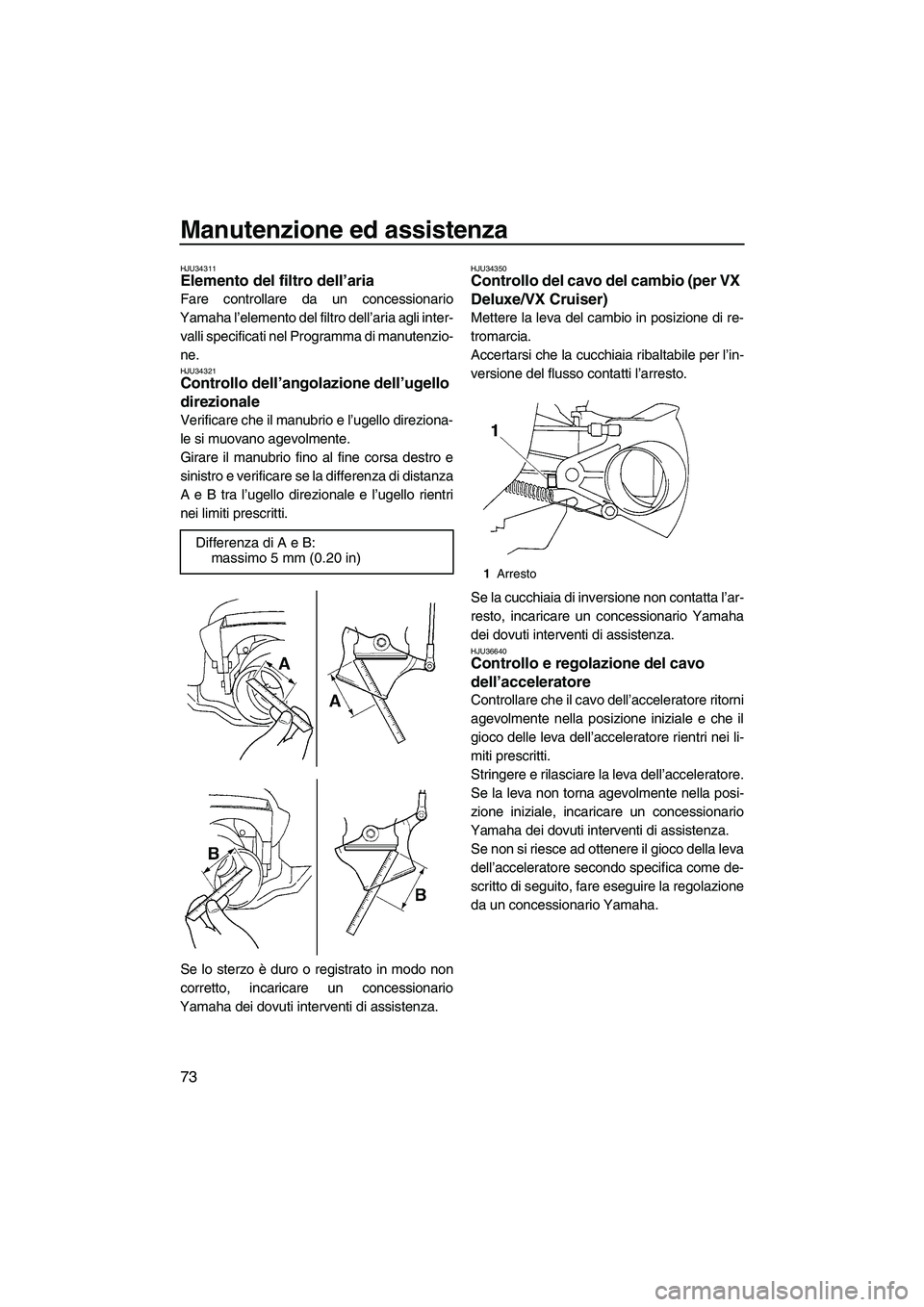 YAMAHA VX 2009 Manuale duso (in Italian) Manutenzione ed assistenza
73
HJU34311Elemento del filtro dell’aria
Fare controllare da un concessionario
Yamaha l’elemento del filtro dell’aria agli inter-
valli specificati nel Programma di m YAMAHA VX 2009 Manuale duso (in Italian) Manutenzione ed assistenza
73
HJU34311Elemento del filtro dell’aria
Fare controllare da un concessionario
Yamaha l’elemento del filtro dell’aria agli inter-
valli specificati nel Programma di m