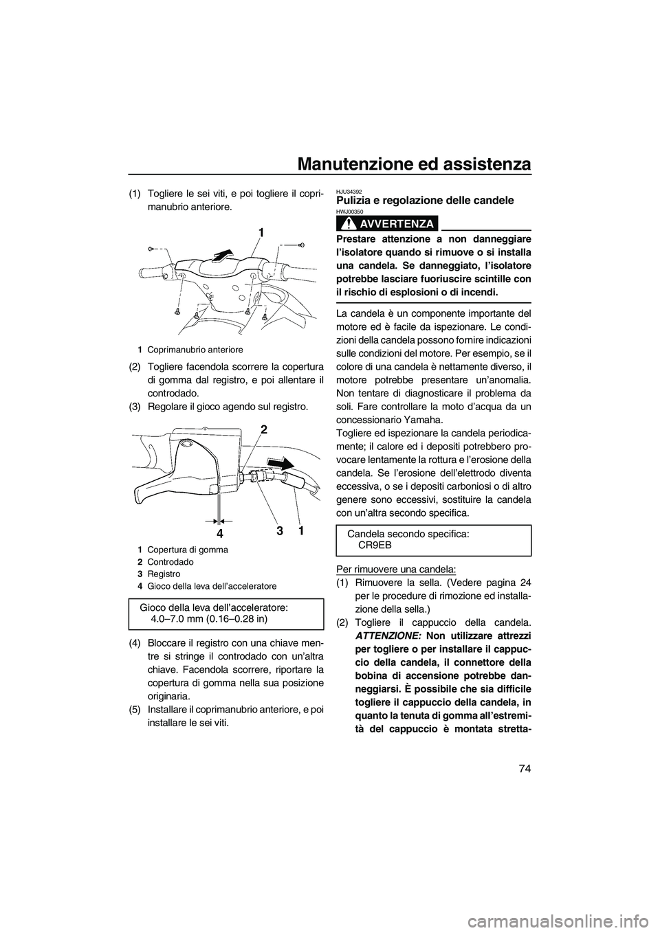 YAMAHA VX 2009 Manuale duso (in Italian) Manutenzione ed assistenza
74
(1) Togliere le sei viti, e poi togliere il copri-
manubrio anteriore.
(2) Togliere facendola scorrere la copertura
di gomma dal registro, e poi allentare il
controdado.
YAMAHA VX 2009 Manuale duso (in Italian) Manutenzione ed assistenza
74
(1) Togliere le sei viti, e poi togliere il copri-
manubrio anteriore.
(2) Togliere facendola scorrere la copertura
di gomma dal registro, e poi allentare il
controdado.