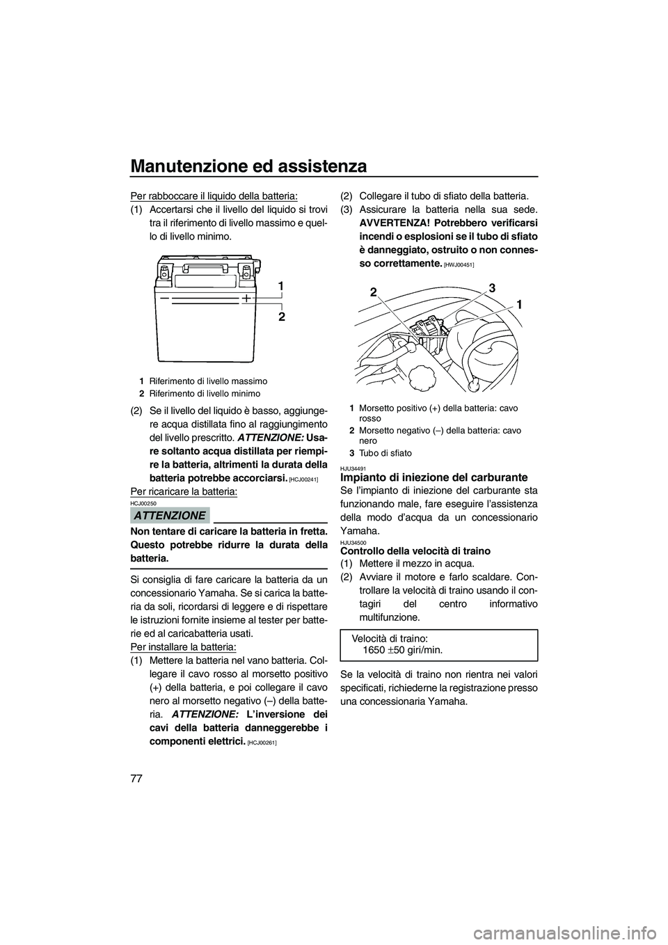 YAMAHA VX 2009 Manuale duso (in Italian) Manutenzione ed assistenza
77
Per rabboccare il liquido della batteria:
(1) Accertarsi che il livello del liquido si trovi
tra il riferimento di livello massimo e quel-
lo di livello minimo.
(2) Se il YAMAHA VX 2009 Manuale duso (in Italian) Manutenzione ed assistenza
77
Per rabboccare il liquido della batteria:
(1) Accertarsi che il livello del liquido si trovi
tra il riferimento di livello massimo e quel-
lo di livello minimo.
(2) Se il