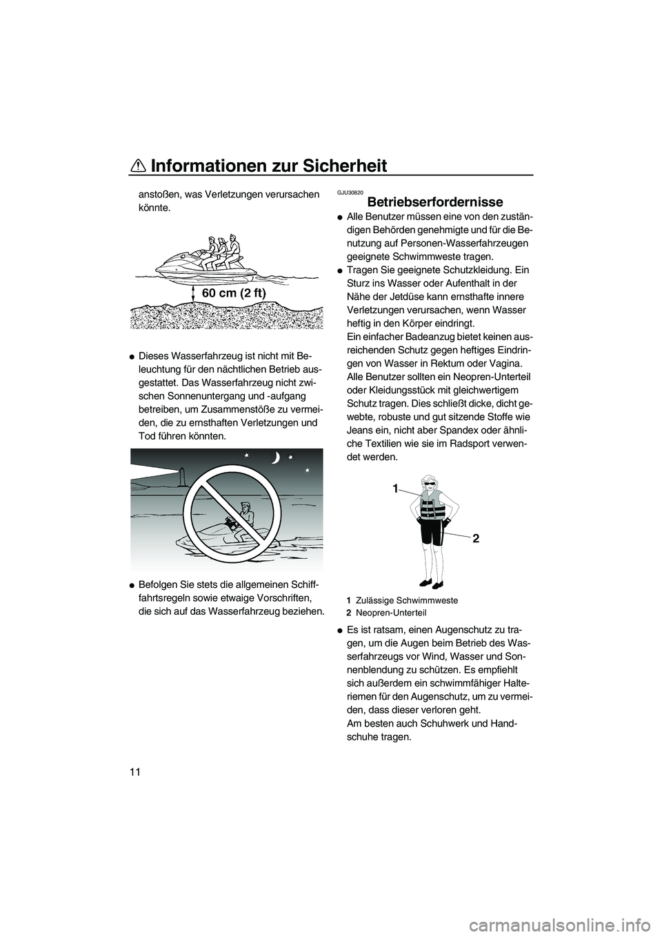 YAMAHA VX 2008 Betriebsanleitungen (in German) Informationen zur Sicherheit
11
anstoßen, was Verletzungen verursachen
könnte.
Dieses Wasserfahrzeug ist nicht mit Be-
leuchtung für den nächtlichen Betrieb aus-
gestattet. Das Wasserfahrzeug ni YAMAHA VX 2008 Betriebsanleitungen (in German) Informationen zur Sicherheit
11
anstoßen, was Verletzungen verursachen
könnte.
Dieses Wasserfahrzeug ist nicht mit Be-
leuchtung für den nächtlichen Betrieb aus-
gestattet. Das Wasserfahrzeug ni
