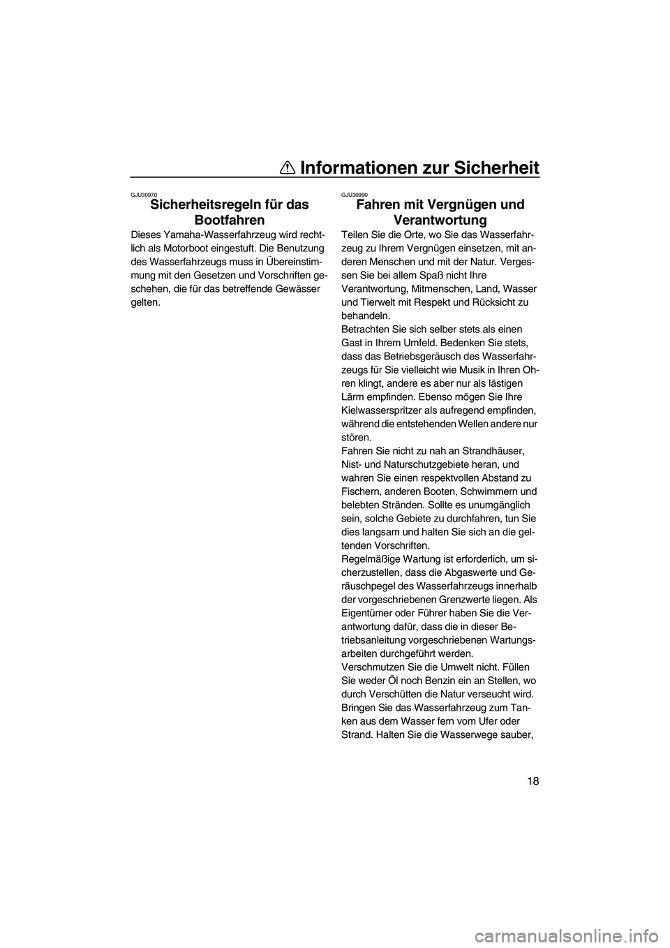 YAMAHA VX 2008 Betriebsanleitungen (in German) Informationen zur Sicherheit
18
GJU30970
Sicherheitsregeln für das
Bootfahren
Dieses Yamaha-Wasserfahrzeug wird recht-
lich als Motorboot eingestuft. Die Benutzung
des Wasserfahrzeugs muss in Übe YAMAHA VX 2008 Betriebsanleitungen (in German) Informationen zur Sicherheit
18
GJU30970
Sicherheitsregeln für das
Bootfahren
Dieses Yamaha-Wasserfahrzeug wird recht-
lich als Motorboot eingestuft. Die Benutzung
des Wasserfahrzeugs muss in Übe