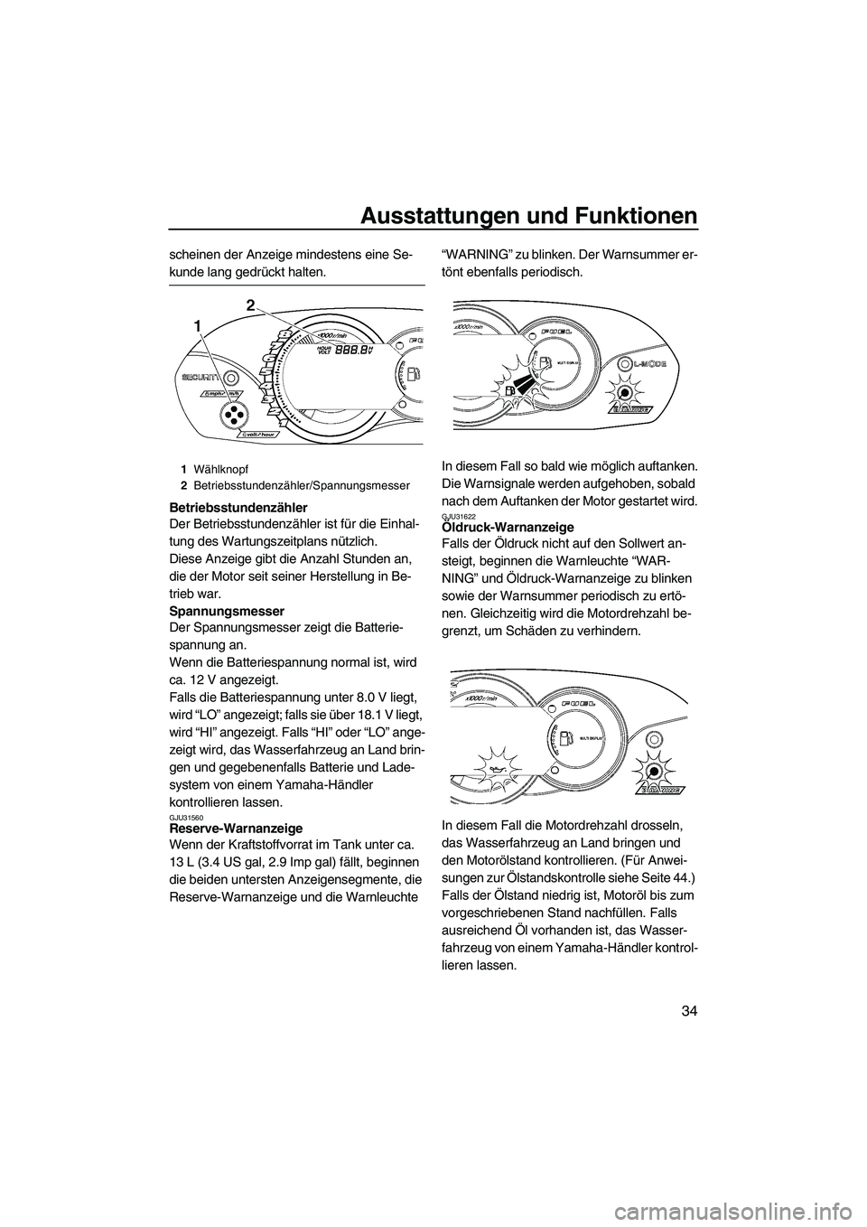 YAMAHA VX 2008 Betriebsanleitungen (in German) Ausstattungen und Funktionen
34
scheinen der Anzeige mindestens eine Se-
kunde lang gedrückt halten.
Betriebsstundenzähler
Der Betriebsstundenzähler ist für die Einhal-
tung des Wartungszeitplans YAMAHA VX 2008 Betriebsanleitungen (in German) Ausstattungen und Funktionen
34
scheinen der Anzeige mindestens eine Se-
kunde lang gedrückt halten.
Betriebsstundenzähler
Der Betriebsstundenzähler ist für die Einhal-
tung des Wartungszeitplans