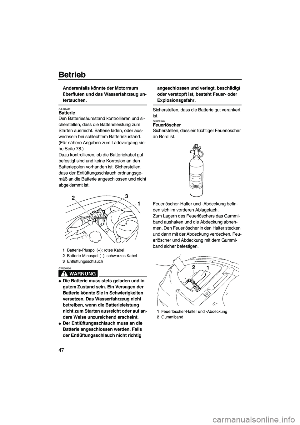 YAMAHA VX 2008 Betriebsanleitungen (in German) Betrieb
47
Anderenfalls könnte der Motorraum
überfluten und das Wasserfahrzeug un-
tertauchen.
GJU32481Batterie
Den Batteriesäurestand kontrollieren und si-
cherstellen, dass die Batterieleistung YAMAHA VX 2008 Betriebsanleitungen (in German) Betrieb
47
Anderenfalls könnte der Motorraum
überfluten und das Wasserfahrzeug un-
tertauchen.
GJU32481Batterie
Den Batteriesäurestand kontrollieren und si-
cherstellen, dass die Batterieleistung