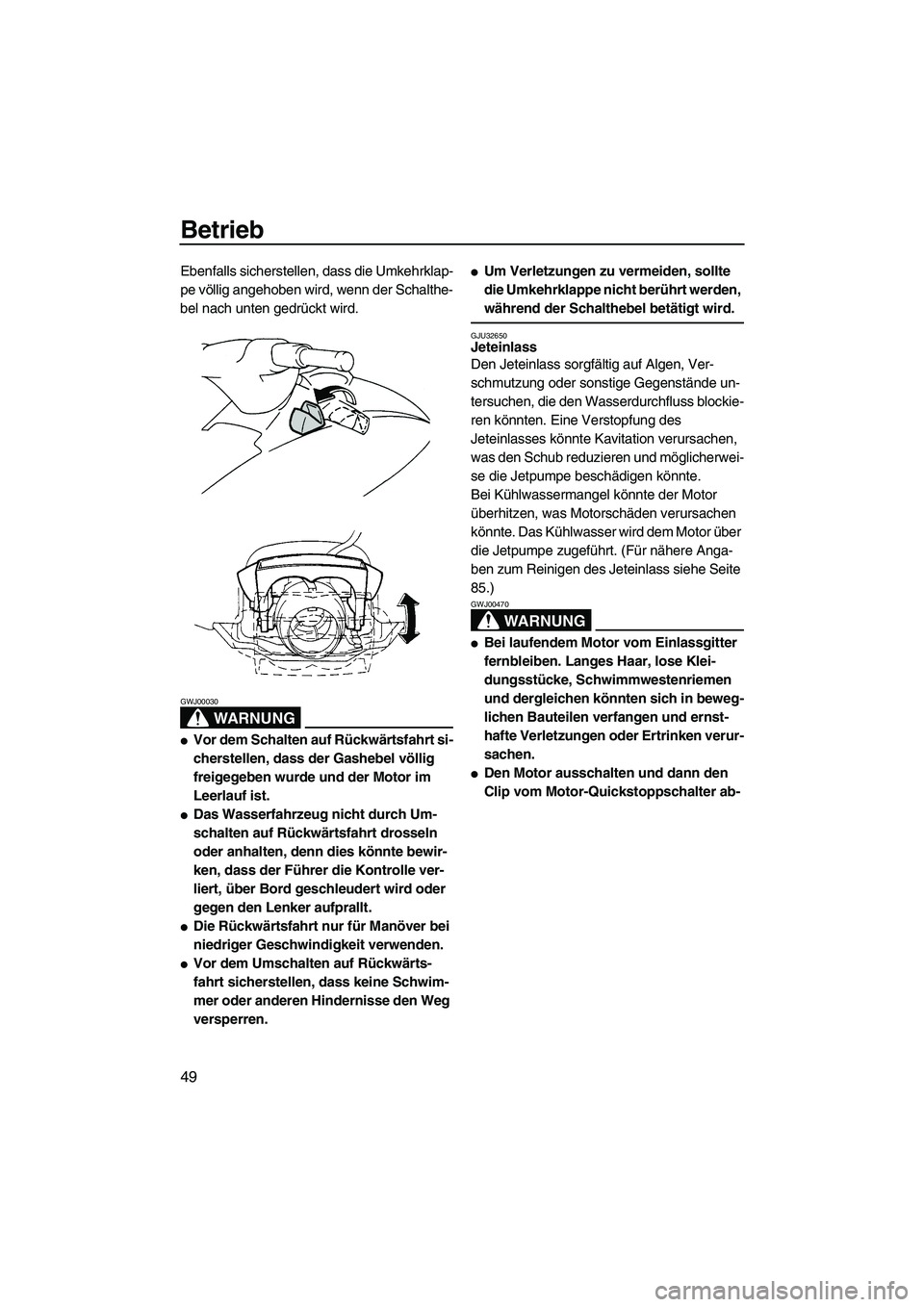 YAMAHA VX 2008 Betriebsanleitungen (in German) Betrieb
49
Ebenfalls sicherstellen, dass die Umkehrklap-
pe völlig angehoben wird, wenn der Schalthe-
bel nach unten gedrückt wird.
WARNUNG
GWJ00030
Vor dem Schalten auf Rückwärtsfahrt si-
cherst YAMAHA VX 2008 Betriebsanleitungen (in German) Betrieb
49
Ebenfalls sicherstellen, dass die Umkehrklap-
pe völlig angehoben wird, wenn der Schalthe-
bel nach unten gedrückt wird.
WARNUNG
GWJ00030
Vor dem Schalten auf Rückwärtsfahrt si-
cherst