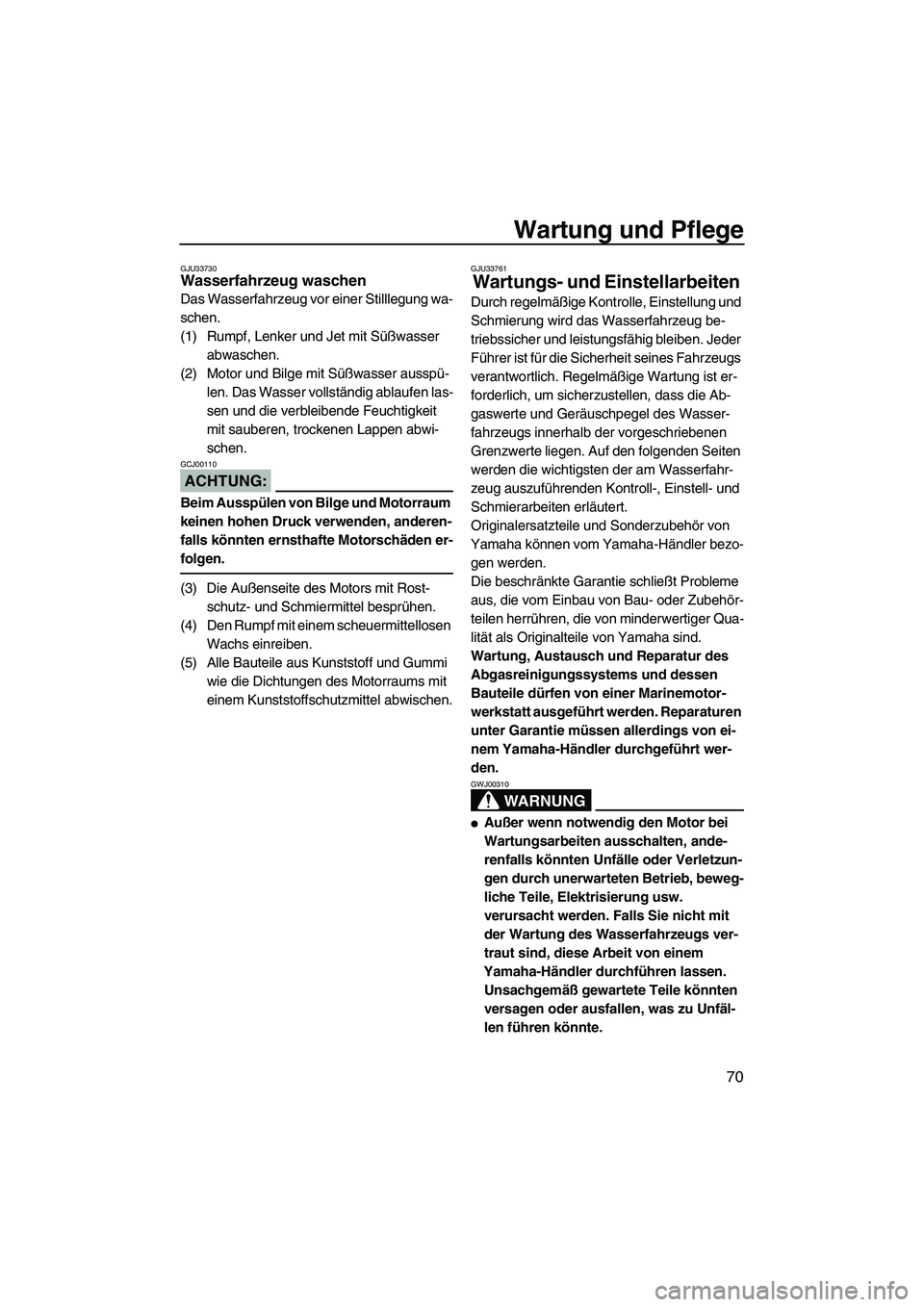 YAMAHA VX 2008 Betriebsanleitungen (in German) Wartung und Pflege
70
GJU33730Wasserfahrzeug waschen
Das Wasserfahrzeug vor einer Stilllegung wa-
schen.
(1) Rumpf, Lenker und Jet mit Süßwasser
abwaschen.
(2) Motor und Bilge mit Süßwasser auss YAMAHA VX 2008 Betriebsanleitungen (in German) Wartung und Pflege
70
GJU33730Wasserfahrzeug waschen
Das Wasserfahrzeug vor einer Stilllegung wa-
schen.
(1) Rumpf, Lenker und Jet mit Süßwasser
abwaschen.
(2) Motor und Bilge mit Süßwasser auss