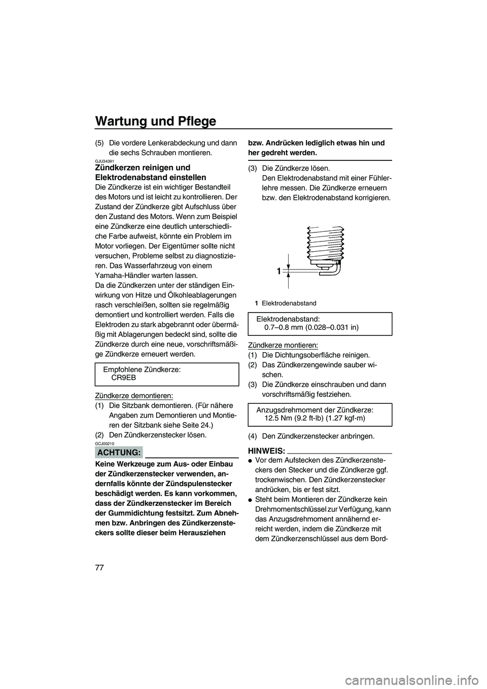 YAMAHA VX 2008 Betriebsanleitungen (in German) Wartung und Pflege
77
(5) Die vordere Lenkerabdeckung und dann
die sechs Schrauben montieren.
GJU34391Zündkerzen reinigen und
Elektrodenabstand einstellen
Die Zündkerze ist ein wichtiger Bestandt YAMAHA VX 2008 Betriebsanleitungen (in German) Wartung und Pflege
77
(5) Die vordere Lenkerabdeckung und dann
die sechs Schrauben montieren.
GJU34391Zündkerzen reinigen und
Elektrodenabstand einstellen
Die Zündkerze ist ein wichtiger Bestandt