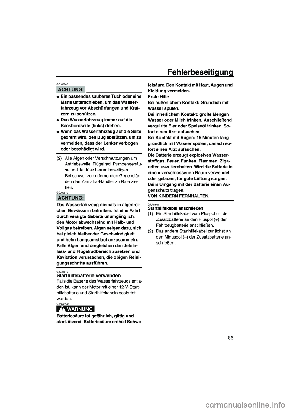 YAMAHA VX 2008 Betriebsanleitungen (in German) Fehlerbeseitigung
86
ACHTUNG:
GCJ00660
Ein passendes sauberes Tuch oder eine
Matte unterschieben, um das Wasser-
fahrzeug vor Abschürfungen und Krat-
zern zu schützen.
Das Wasserfahrzeug immer au YAMAHA VX 2008 Betriebsanleitungen (in German) Fehlerbeseitigung
86
ACHTUNG:
GCJ00660
Ein passendes sauberes Tuch oder eine
Matte unterschieben, um das Wasser-
fahrzeug vor Abschürfungen und Krat-
zern zu schützen.
Das Wasserfahrzeug immer au