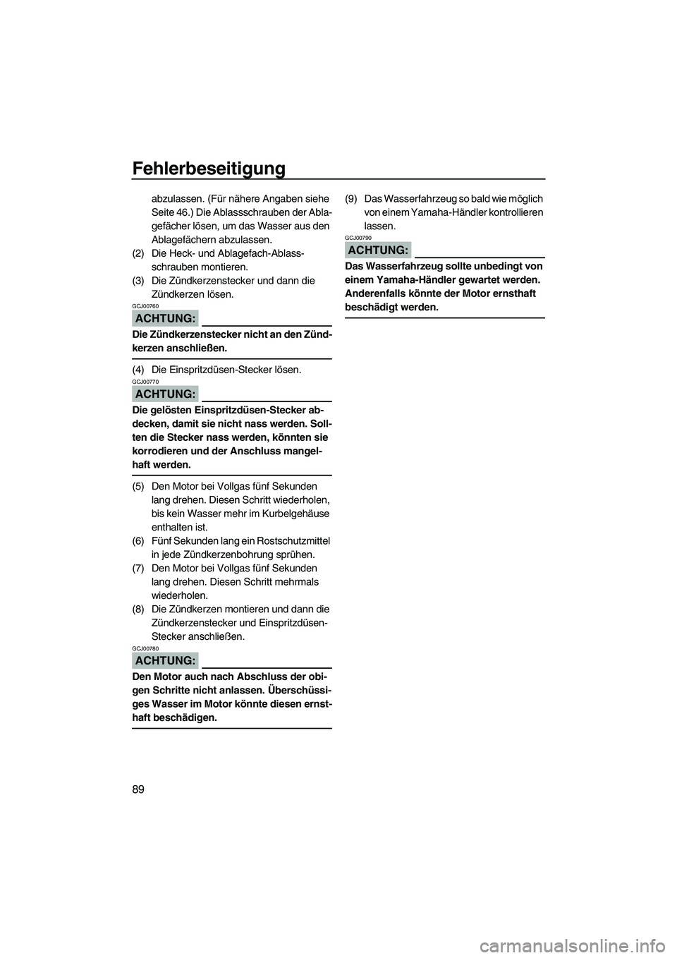 YAMAHA VX 2008 Betriebsanleitungen (in German) Fehlerbeseitigung
89
abzulassen. (Für nähere Angaben siehe
Seite 46.) Die Ablassschrauben der Abla-
gefächer lösen, um das Wasser aus den
Ablagefächern abzulassen.
(2) Die Heck- und Ablagefach- YAMAHA VX 2008 Betriebsanleitungen (in German) Fehlerbeseitigung
89
abzulassen. (Für nähere Angaben siehe
Seite 46.) Die Ablassschrauben der Abla-
gefächer lösen, um das Wasser aus den
Ablagefächern abzulassen.
(2) Die Heck- und Ablagefach-