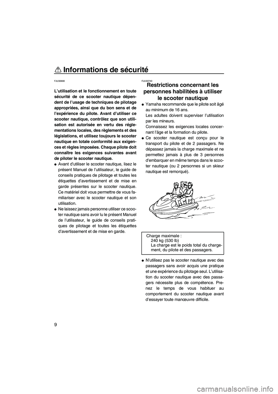 YAMAHA VX 2008 Notices Demploi (in French) Informations de sécurité
9
FJU30680
L’utilisation et le fonctionnement en toute
sécurité de ce scooter nautique dépen-
dent de l’usage de techniques de pilotage
appropriées, ainsi que du bon YAMAHA VX 2008 Notices Demploi (in French) Informations de sécurité
9
FJU30680
L’utilisation et le fonctionnement en toute
sécurité de ce scooter nautique dépen-
dent de l’usage de techniques de pilotage
appropriées, ainsi que du bon