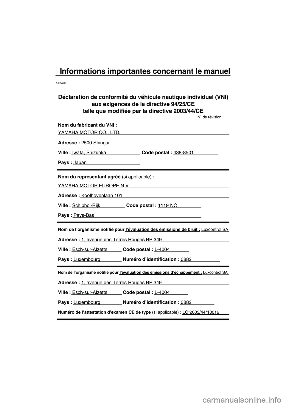 YAMAHA VX 2008 Notices Demploi (in French) Informations importantes concernant le manuel
FJU30122
Nom de l’organisme notifié pour l’évaluation des émissions d’échappement : Luxcontrol SA
Adresse : 1, avenue des Terres Rouges BP 349
YAMAHA VX 2008 Notices Demploi (in French) Informations importantes concernant le manuel
FJU30122
Nom de l’organisme notifié pour l’évaluation des émissions d’échappement : Luxcontrol SA
Adresse : 1, avenue des Terres Rouges BP 349