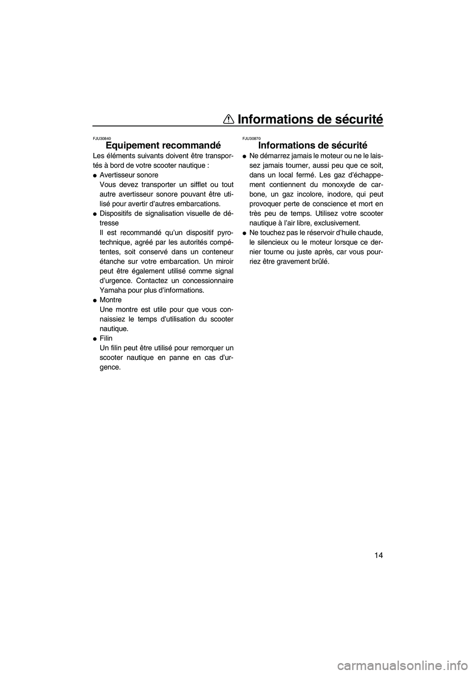 YAMAHA VX 2008 Notices Demploi (in French) Informations de sécurité
14
FJU30840
Equipement recommandé
Les éléments suivants doivent être transpor-
tés à bord de votre scooter nautique :
Avertisseur sonore
Vous devez transporter un si YAMAHA VX 2008 Notices Demploi (in French) Informations de sécurité
14
FJU30840
Equipement recommandé
Les éléments suivants doivent être transpor-
tés à bord de votre scooter nautique :
Avertisseur sonore
Vous devez transporter un si