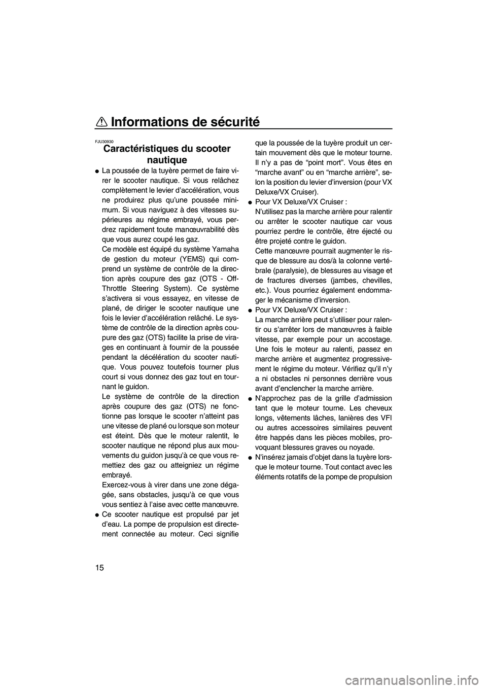 YAMAHA VX 2008 Notices Demploi (in French) Informations de sécurité
15
FJU30930
Caractéristiques du scooter
nautique
La poussée de la tuyère permet de faire vi-
rer le scooter nautique. Si vous relâchez
complètement le levier d’acc YAMAHA VX 2008 Notices Demploi (in French) Informations de sécurité
15
FJU30930
Caractéristiques du scooter
nautique
La poussée de la tuyère permet de faire vi-
rer le scooter nautique. Si vous relâchez
complètement le levier d’acc