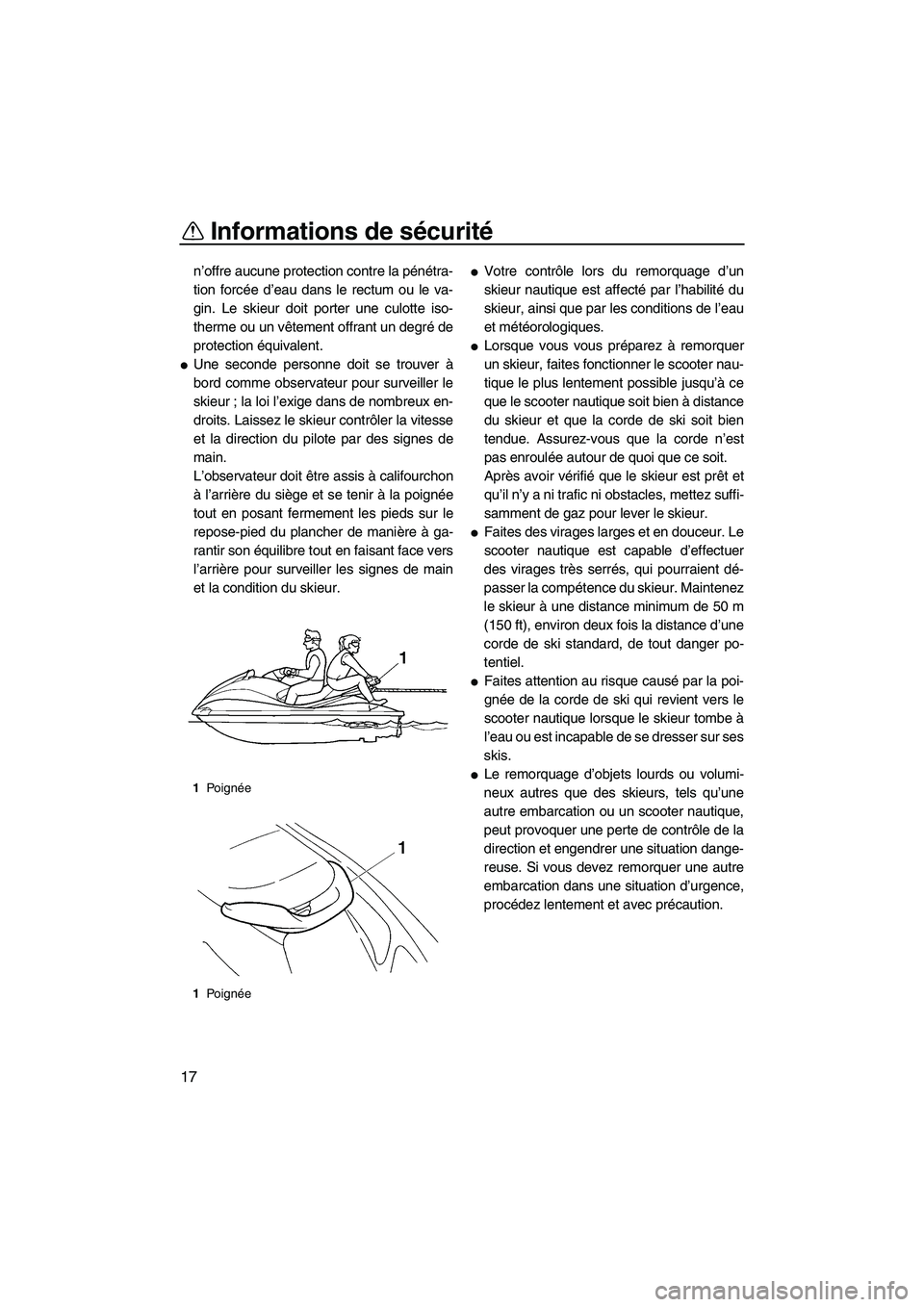 YAMAHA VX 2008 Notices Demploi (in French) Informations de sécurité
17
n’offre aucune protection contre la pénétra-
tion forcée d’eau dans le rectum ou le va-
gin. Le skieur doit porter une culotte iso-
therme ou un vêtement offrant YAMAHA VX 2008 Notices Demploi (in French) Informations de sécurité
17
n’offre aucune protection contre la pénétra-
tion forcée d’eau dans le rectum ou le va-
gin. Le skieur doit porter une culotte iso-
therme ou un vêtement offrant