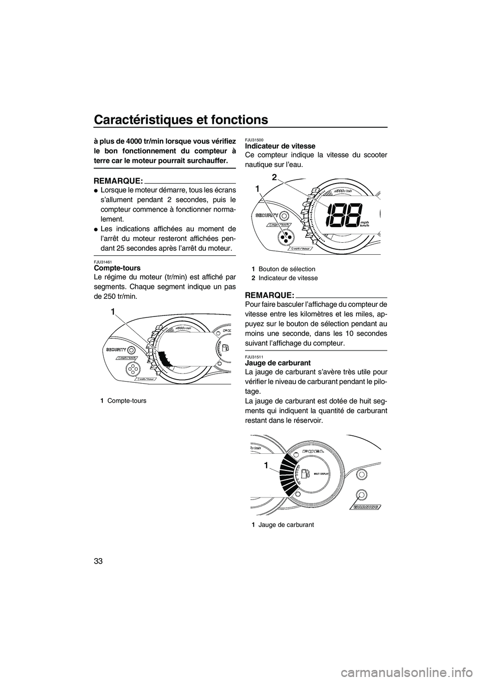 YAMAHA VX 2008 Notices Demploi (in French) Caractéristiques et fonctions
33
à plus de 4000 tr/min lorsque vous vérifiez
le bon fonctionnement du compteur à
terre car le moteur pourrait surchauffer.
REMARQUE:
Lorsque le moteur démarre, to YAMAHA VX 2008 Notices Demploi (in French) Caractéristiques et fonctions
33
à plus de 4000 tr/min lorsque vous vérifiez
le bon fonctionnement du compteur à
terre car le moteur pourrait surchauffer.
REMARQUE:
Lorsque le moteur démarre, to