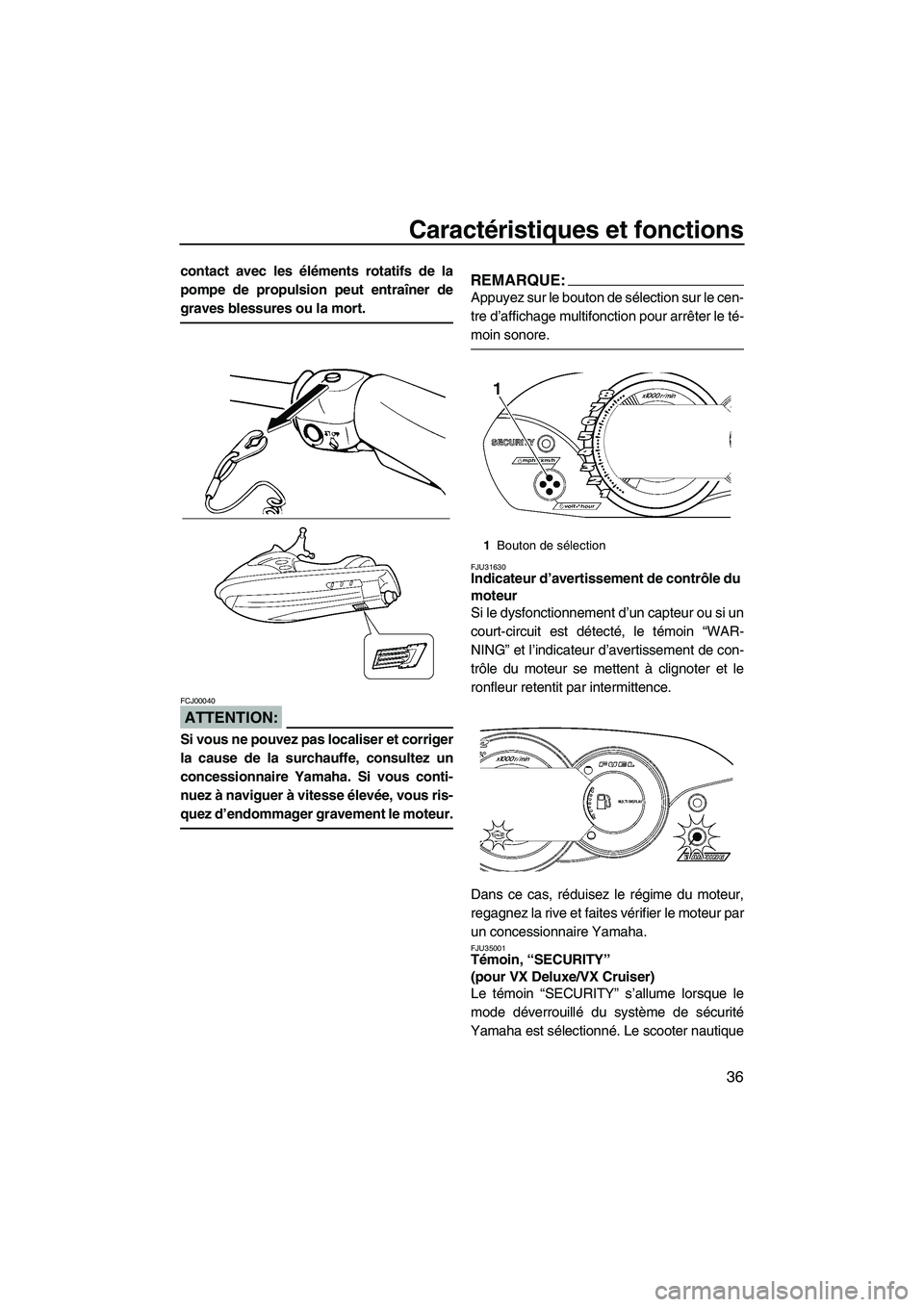 YAMAHA VX 2008 Notices Demploi (in French) Caractéristiques et fonctions
36
contact avec les éléments rotatifs de la
pompe de propulsion peut entraîner de
graves blessures ou la mort.
ATTENTION:
FCJ00040
Si vous ne pouvez pas localiser et YAMAHA VX 2008 Notices Demploi (in French) Caractéristiques et fonctions
36
contact avec les éléments rotatifs de la
pompe de propulsion peut entraîner de
graves blessures ou la mort.
ATTENTION:
FCJ00040
Si vous ne pouvez pas localiser et