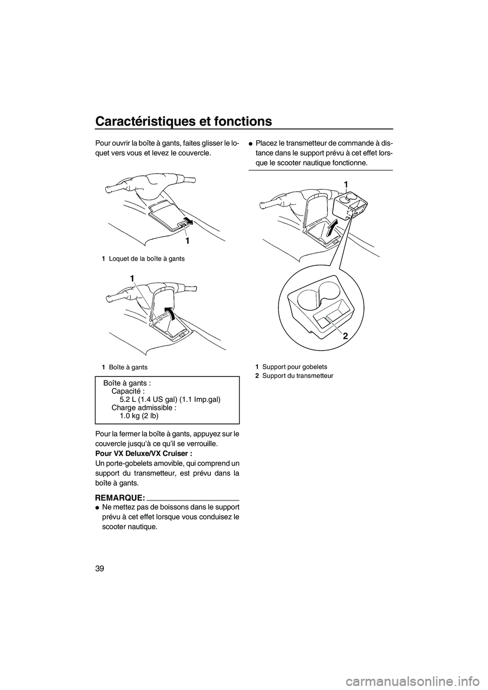 YAMAHA VX 2008  Notices Demploi (in French) Caractéristiques et fonctions
39
Pour ouvrir la boîte à gants, faites glisser le lo-
quet vers vous et levez le couvercle.
Pour la fermer la boîte à gants, appuyez sur le
couvercle jusqu’à ce 