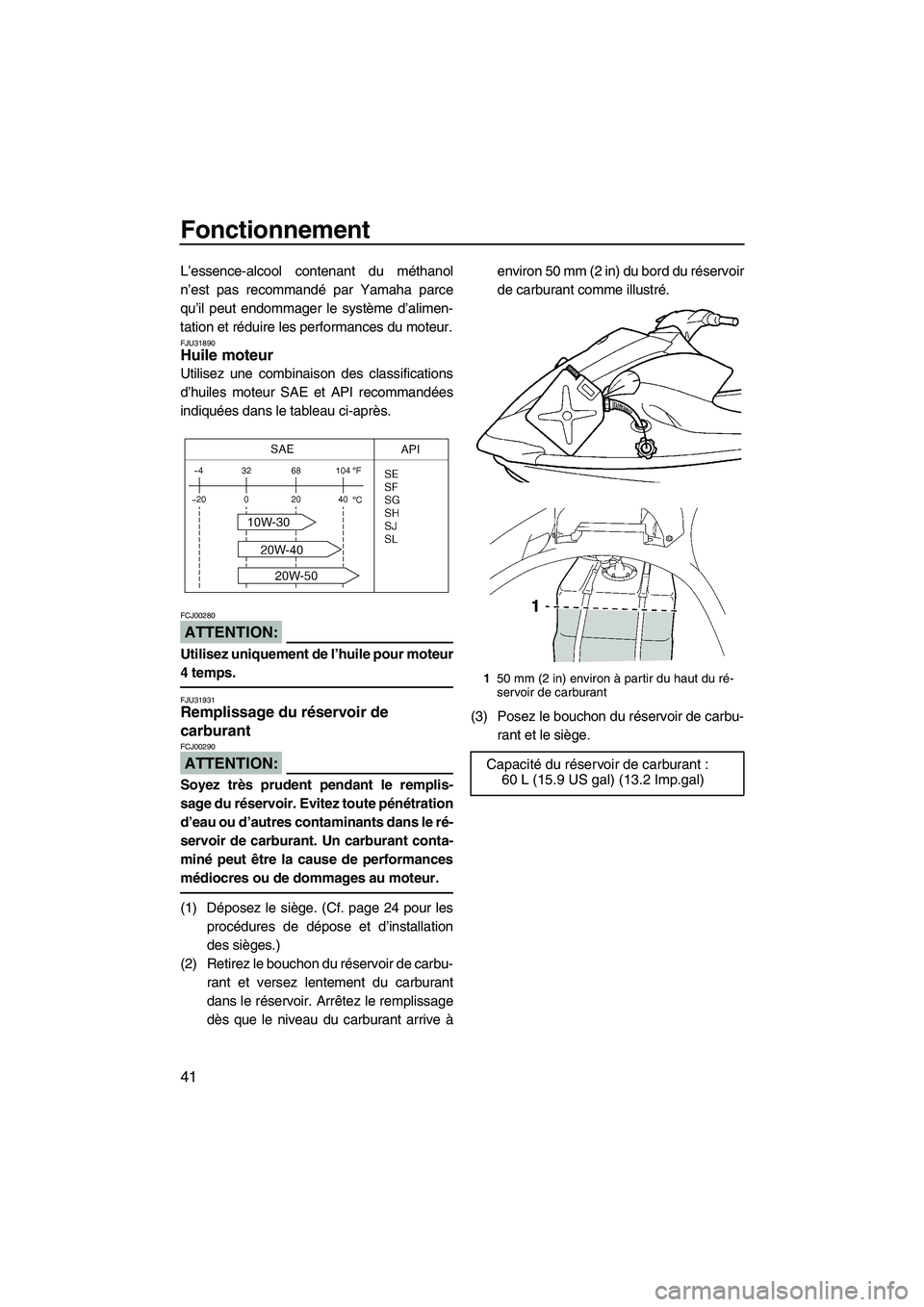 YAMAHA VX 2008 Notices Demploi (in French) Fonctionnement
41
L’essence-alcool contenant du méthanol
n’est pas recommandé par Yamaha parce
qu’il peut endommager le système d’alimen-
tation et réduire les performances du moteur.
FJU3 YAMAHA VX 2008 Notices Demploi (in French) Fonctionnement
41
L’essence-alcool contenant du méthanol
n’est pas recommandé par Yamaha parce
qu’il peut endommager le système d’alimen-
tation et réduire les performances du moteur.
FJU3