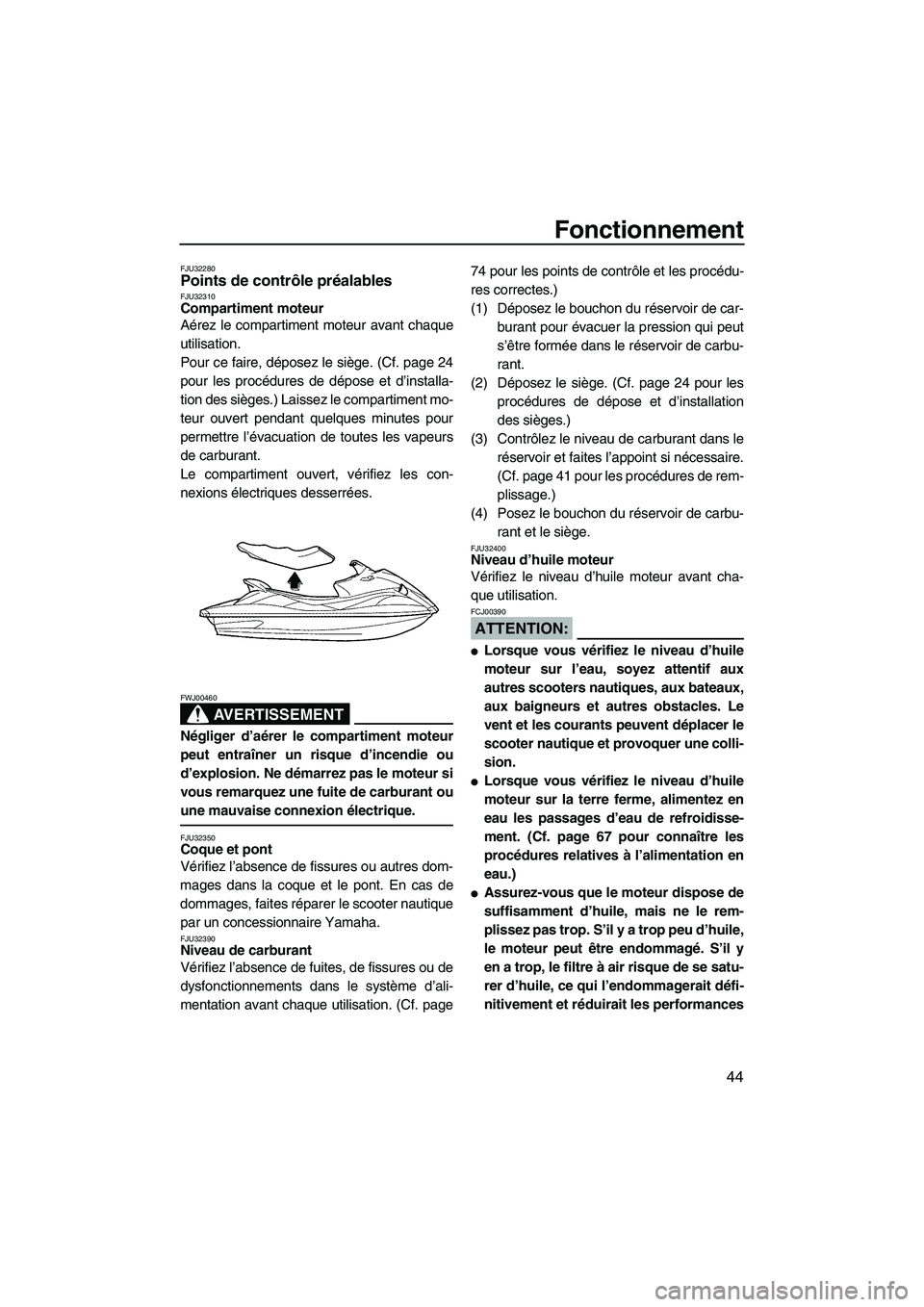 YAMAHA VX 2008 Notices Demploi (in French) Fonctionnement
44
FJU32280Points de contrôle préalables FJU32310Compartiment moteur
Aérez le compartiment moteur avant chaque
utilisation.
Pour ce faire, déposez le siège. (Cf. page 24
pour les YAMAHA VX 2008 Notices Demploi (in French) Fonctionnement
44
FJU32280Points de contrôle préalables FJU32310Compartiment moteur
Aérez le compartiment moteur avant chaque
utilisation.
Pour ce faire, déposez le siège. (Cf. page 24
pour les