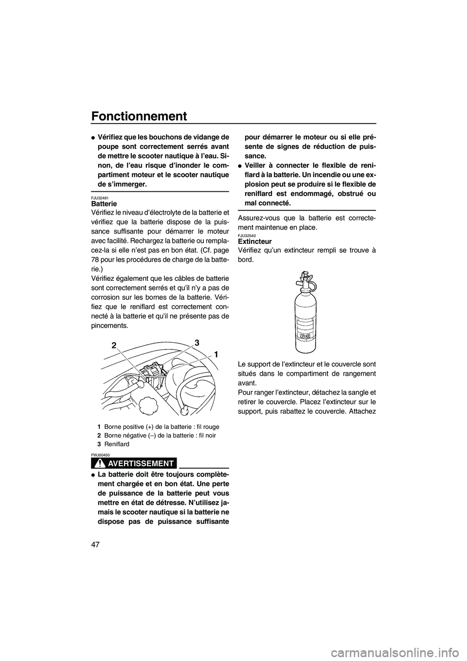 YAMAHA VX 2008 Notices Demploi (in French) Fonctionnement
47
Vérifiez que les bouchons de vidange de
poupe sont correctement serrés avant
de mettre le scooter nautique à l’eau. Si-
non, de l’eau risque d’inonder le com-
partiment mot YAMAHA VX 2008 Notices Demploi (in French) Fonctionnement
47
Vérifiez que les bouchons de vidange de
poupe sont correctement serrés avant
de mettre le scooter nautique à l’eau. Si-
non, de l’eau risque d’inonder le com-
partiment mot