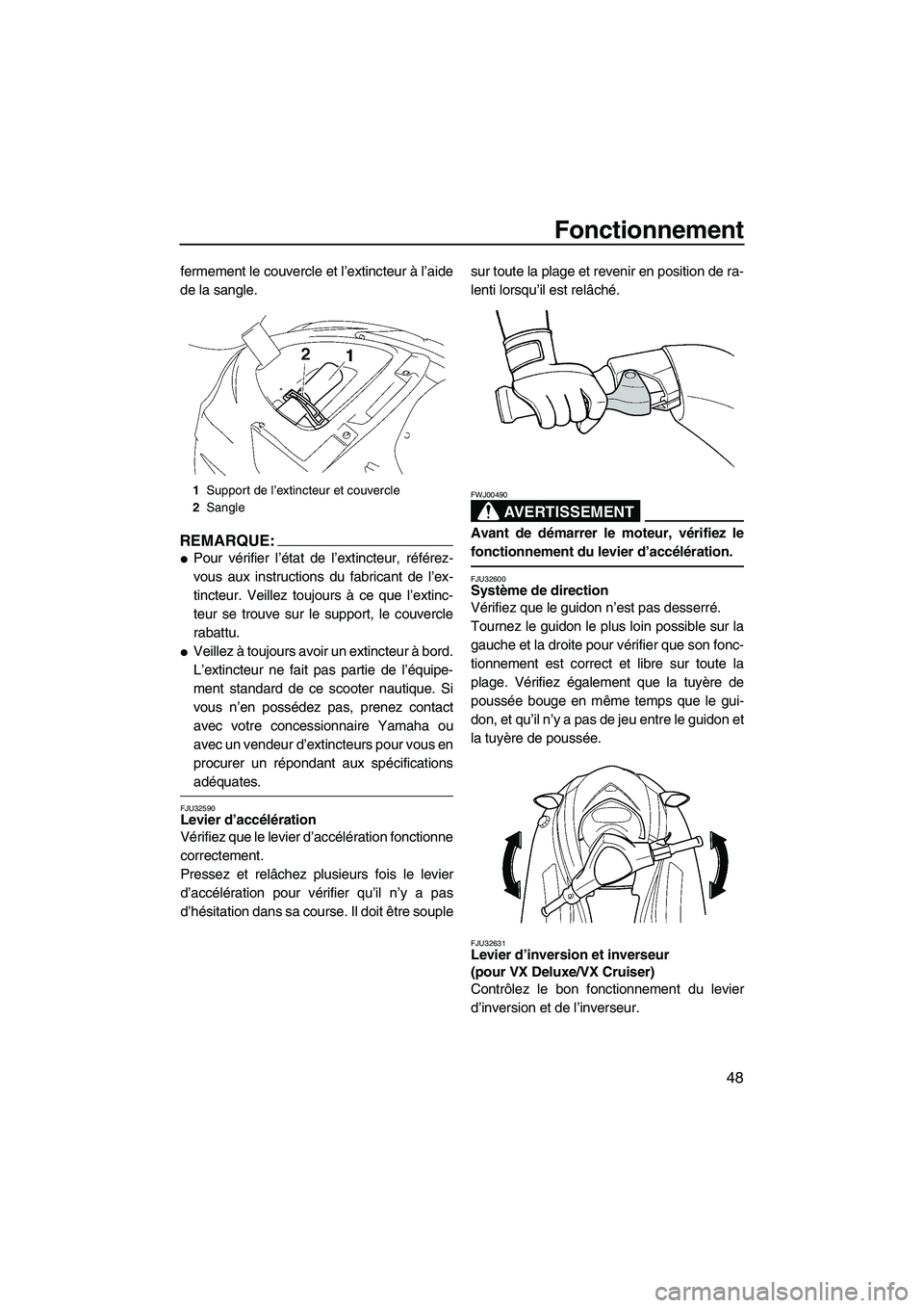 YAMAHA VX 2008 Notices Demploi (in French) Fonctionnement
48
fermement le couvercle et l’extincteur à l’aide
de la sangle.
REMARQUE:
Pour vérifier l’état de l’extincteur, référez-
vous aux instructions du fabricant de l’ex-
tin YAMAHA VX 2008 Notices Demploi (in French) Fonctionnement
48
fermement le couvercle et l’extincteur à l’aide
de la sangle.
REMARQUE:
Pour vérifier l’état de l’extincteur, référez-
vous aux instructions du fabricant de l’ex-
tin