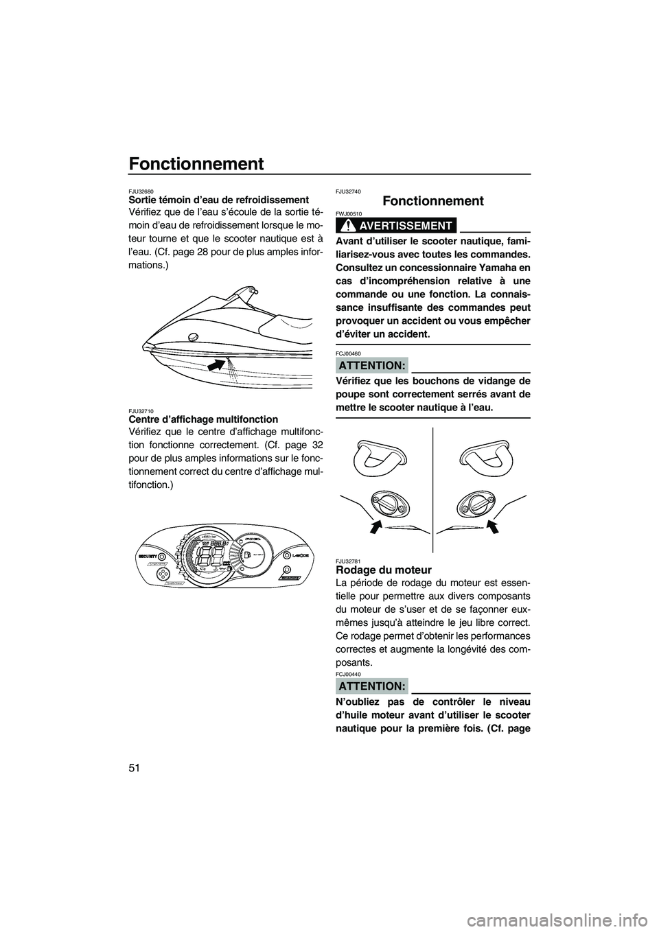 YAMAHA VX 2008 Notices Demploi (in French) Fonctionnement
51
FJU32680Sortie témoin d’eau de refroidissement
Vérifiez que de l’eau s’écoule de la sortie té-
moin d’eau de refroidissement lorsque le mo-
teur tourne et que le scooter YAMAHA VX 2008 Notices Demploi (in French) Fonctionnement
51
FJU32680Sortie témoin d’eau de refroidissement
Vérifiez que de l’eau s’écoule de la sortie té-
moin d’eau de refroidissement lorsque le mo-
teur tourne et que le scooter
