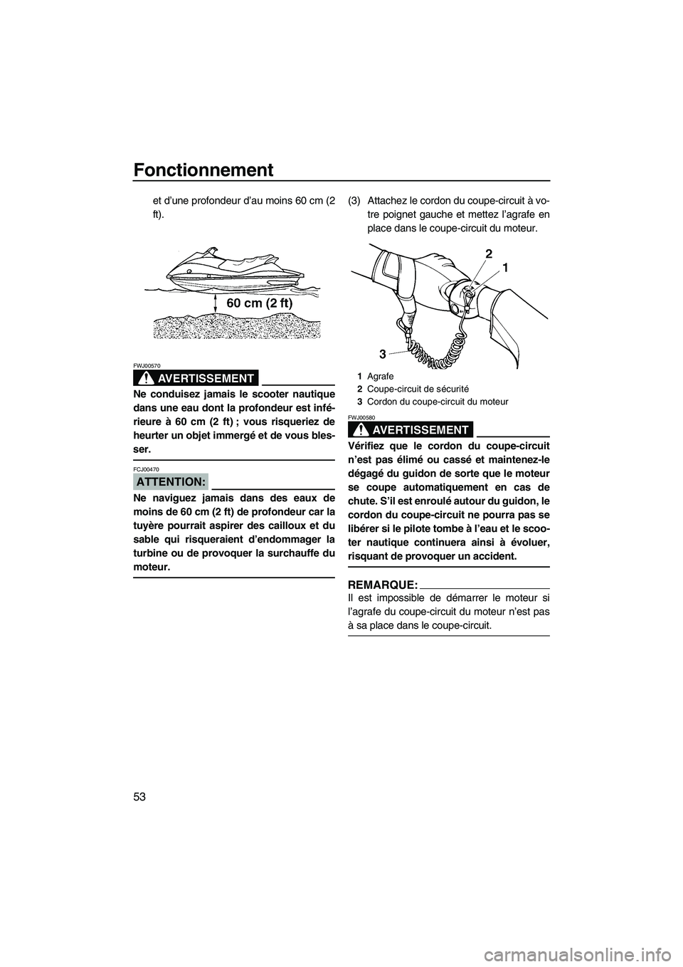YAMAHA VX 2008 Notices Demploi (in French) Fonctionnement
53
et d’une profondeur d’au moins 60 cm (2
ft).
AVERTISSEMENT
FWJ00570
Ne conduisez jamais le scooter nautique
dans une eau dont la profondeur est infé-
rieure à 60 cm (2 ft) ; vo YAMAHA VX 2008 Notices Demploi (in French) Fonctionnement
53
et d’une profondeur d’au moins 60 cm (2
ft).
AVERTISSEMENT
FWJ00570
Ne conduisez jamais le scooter nautique
dans une eau dont la profondeur est infé-
rieure à 60 cm (2 ft) ; vo