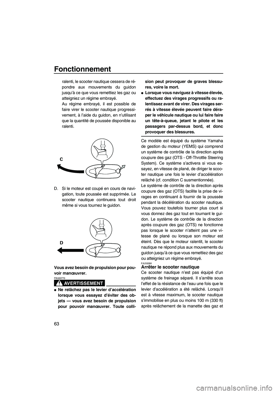 YAMAHA VX 2008 Notices Demploi (in French) Fonctionnement
63
ralenti, le scooter nautique cessera de ré-
pondre aux mouvements du guidon
jusqu’à ce que vous remettiez les gaz ou
atteigniez un régime embrayé.
Au régime embrayé, il est p YAMAHA VX 2008 Notices Demploi (in French) Fonctionnement
63
ralenti, le scooter nautique cessera de ré-
pondre aux mouvements du guidon
jusqu’à ce que vous remettiez les gaz ou
atteigniez un régime embrayé.
Au régime embrayé, il est p