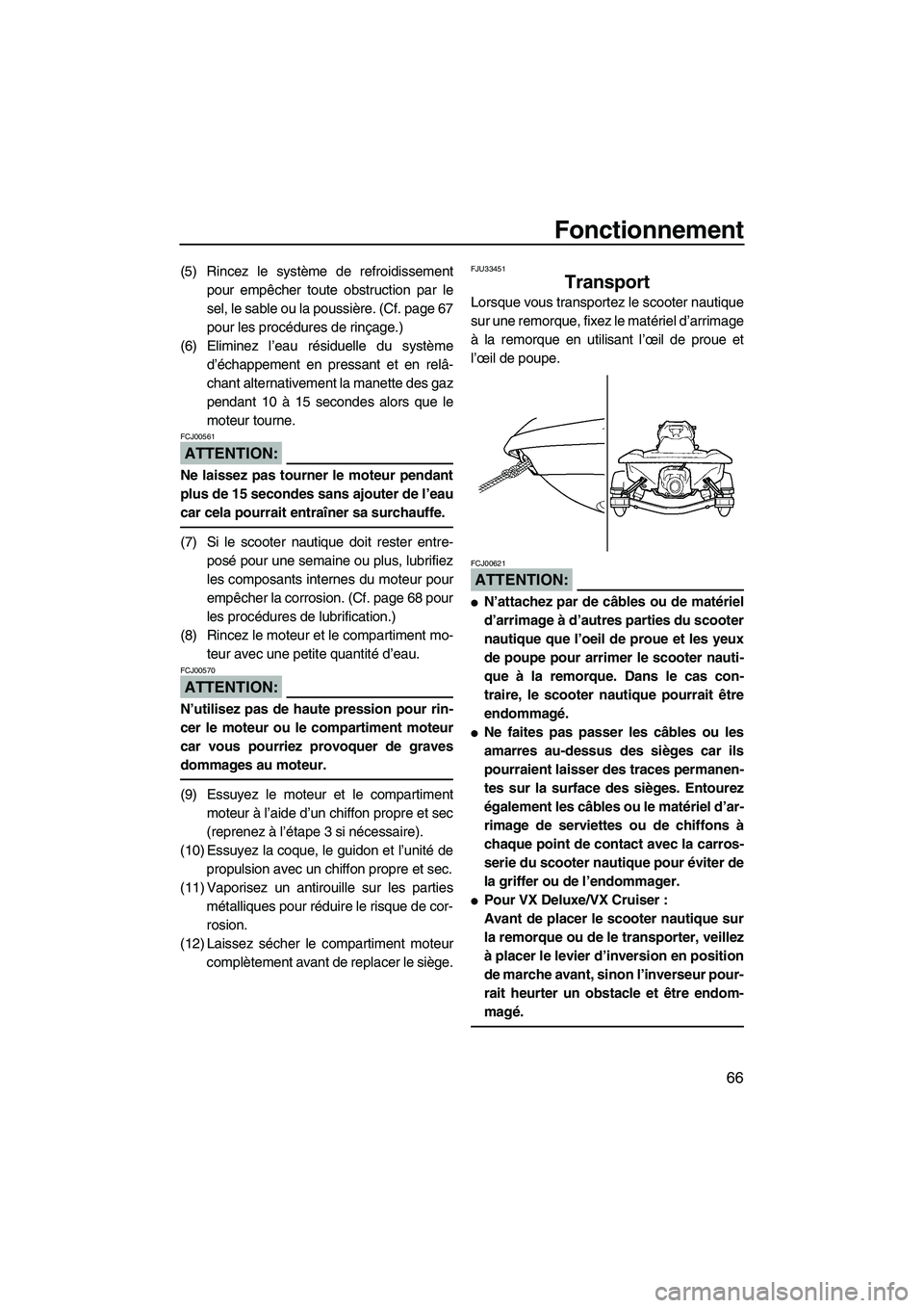 YAMAHA VX 2008 Notices Demploi (in French) Fonctionnement
66
(5) Rincez le système de refroidissement
pour empêcher toute obstruction par le
sel, le sable ou la poussière. (Cf. page 67
pour les procédures de rinçage.)
(6) Eliminez l’eau YAMAHA VX 2008 Notices Demploi (in French) Fonctionnement
66
(5) Rincez le système de refroidissement
pour empêcher toute obstruction par le
sel, le sable ou la poussière. (Cf. page 67
pour les procédures de rinçage.)
(6) Eliminez l’eau