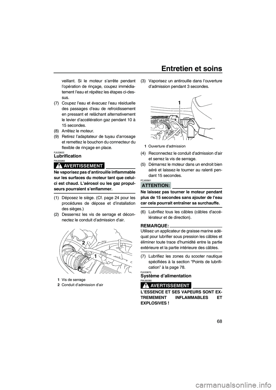 YAMAHA VX 2008 Notices Demploi (in French) Entretien et soins
68
veillant. Si le moteur s’arrête pendant
l’opération de rinçage, coupez immédia-
tement l’eau et répétez les étapes ci-des-
sus.
(7) Coupez l’eau et évacuez l’ea YAMAHA VX 2008 Notices Demploi (in French) Entretien et soins
68
veillant. Si le moteur s’arrête pendant
l’opération de rinçage, coupez immédia-
tement l’eau et répétez les étapes ci-des-
sus.
(7) Coupez l’eau et évacuez l’ea