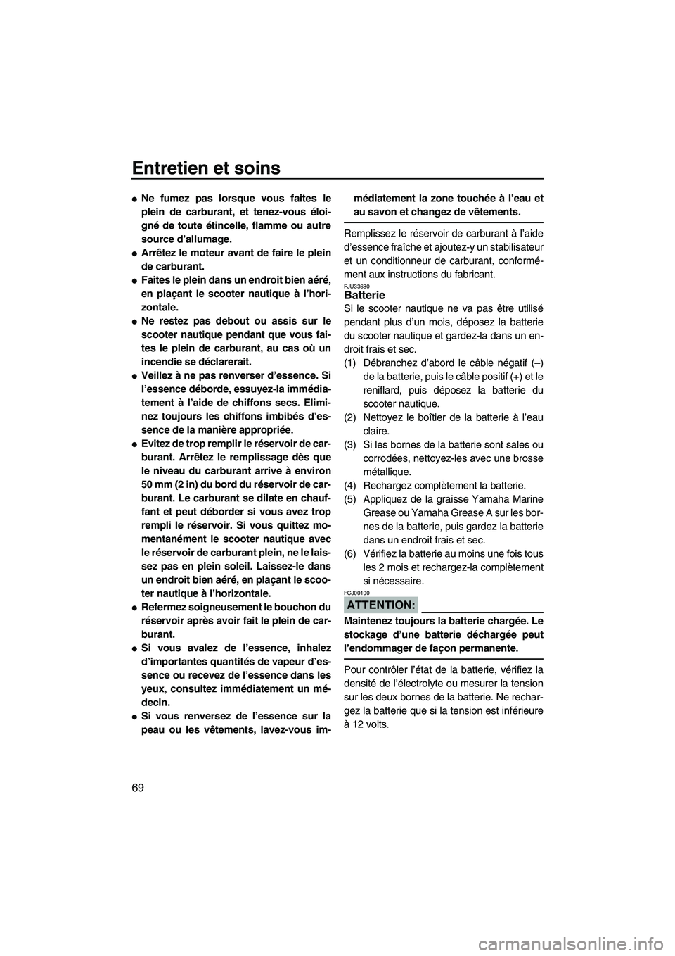 YAMAHA VX 2008 Notices Demploi (in French) Entretien et soins
69
Ne fumez pas lorsque vous faites le
plein de carburant, et tenez-vous éloi-
gné de toute étincelle, flamme ou autre
source d’allumage.
Arrêtez le moteur avant de faire le YAMAHA VX 2008 Notices Demploi (in French) Entretien et soins
69
Ne fumez pas lorsque vous faites le
plein de carburant, et tenez-vous éloi-
gné de toute étincelle, flamme ou autre
source d’allumage.
Arrêtez le moteur avant de faire le