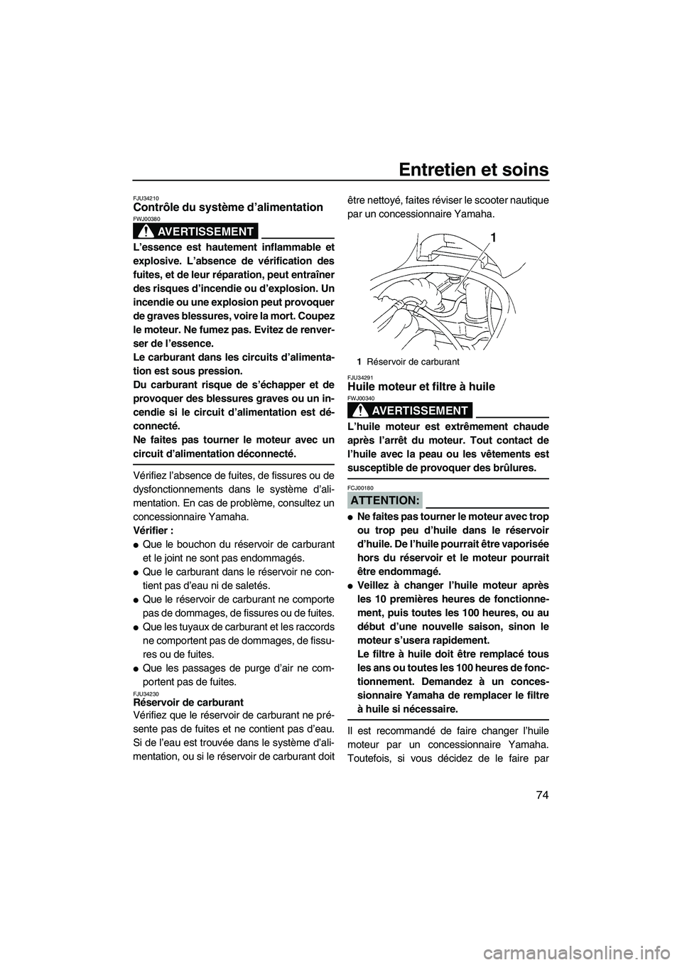 YAMAHA VX 2008 Notices Demploi (in French) Entretien et soins
74
FJU34210Contrôle du système d’alimentation
AVERTISSEMENT
FWJ00380
L’essence est hautement inflammable et
explosive. L’absence de vérification des
fuites, et de leur ré YAMAHA VX 2008 Notices Demploi (in French) Entretien et soins
74
FJU34210Contrôle du système d’alimentation
AVERTISSEMENT
FWJ00380
L’essence est hautement inflammable et
explosive. L’absence de vérification des
fuites, et de leur ré