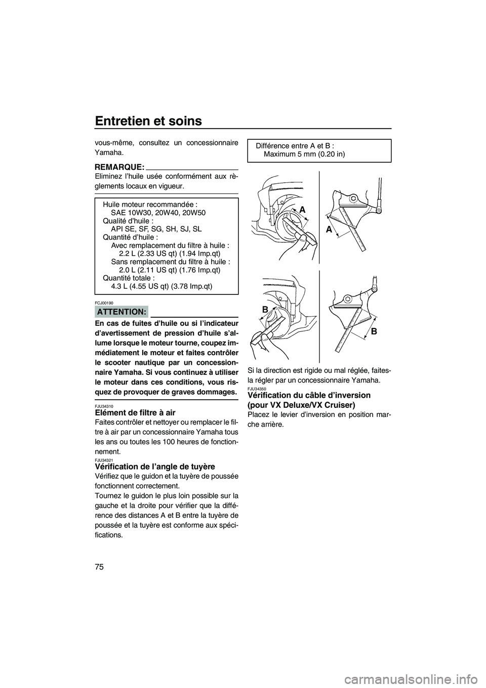 YAMAHA VX 2008 Notices Demploi (in French) Entretien et soins
75
vous-même, consultez un concessionnaire
Yamaha.
REMARQUE:
Eliminez l’huile usée conformément aux rè-
glements locaux en vigueur.
ATTENTION:
FCJ00190
En cas de fuites d’hu YAMAHA VX 2008 Notices Demploi (in French) Entretien et soins
75
vous-même, consultez un concessionnaire
Yamaha.
REMARQUE:
Eliminez l’huile usée conformément aux rè-
glements locaux en vigueur.
ATTENTION:
FCJ00190
En cas de fuites d’hu