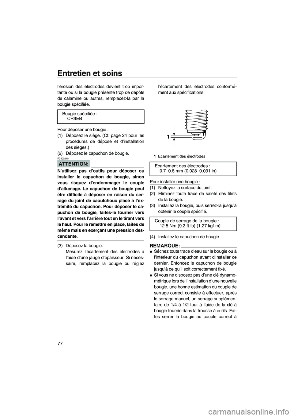 YAMAHA VX 2008 Notices Demploi (in French) Entretien et soins
77
l’érosion des électrodes devient trop impor-
tante ou si la bougie présente trop de dépôts
de calamine ou autres, remplacez-la par la
bougie spécifiée.
Pour déposer une YAMAHA VX 2008 Notices Demploi (in French) Entretien et soins
77
l’érosion des électrodes devient trop impor-
tante ou si la bougie présente trop de dépôts
de calamine ou autres, remplacez-la par la
bougie spécifiée.
Pour déposer une