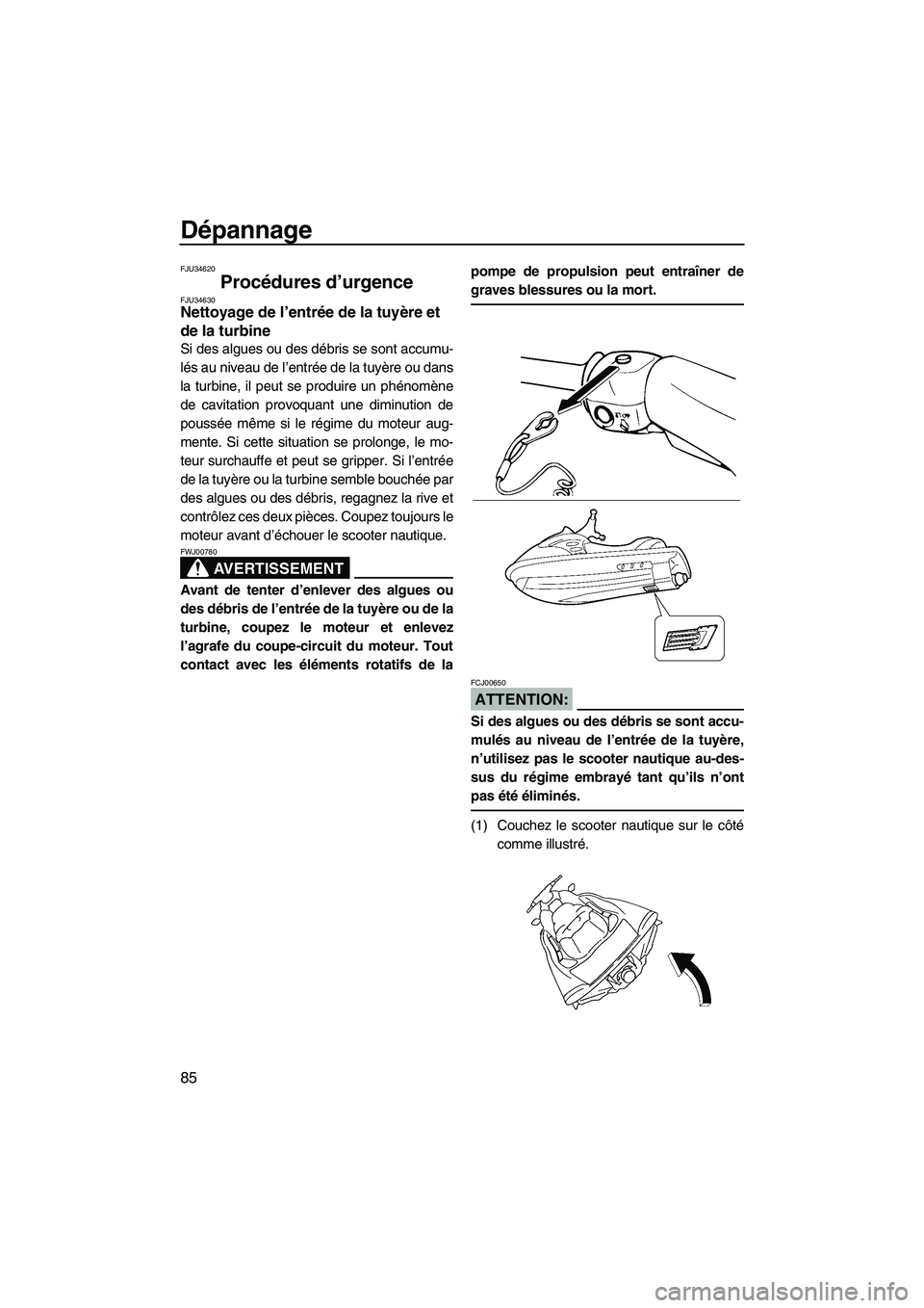 YAMAHA VX 2008 Notices Demploi (in French) Dépannage
85
FJU34620
Procédures d’urgence FJU34630Nettoyage de l’entrée de la tuyère et
de la turbine
Si des algues ou des débris se sont accumu-
lés au niveau de l’entrée de la tuyèr YAMAHA VX 2008 Notices Demploi (in French) Dépannage
85
FJU34620
Procédures d’urgence FJU34630Nettoyage de l’entrée de la tuyère et
de la turbine
Si des algues ou des débris se sont accumu-
lés au niveau de l’entrée de la tuyèr