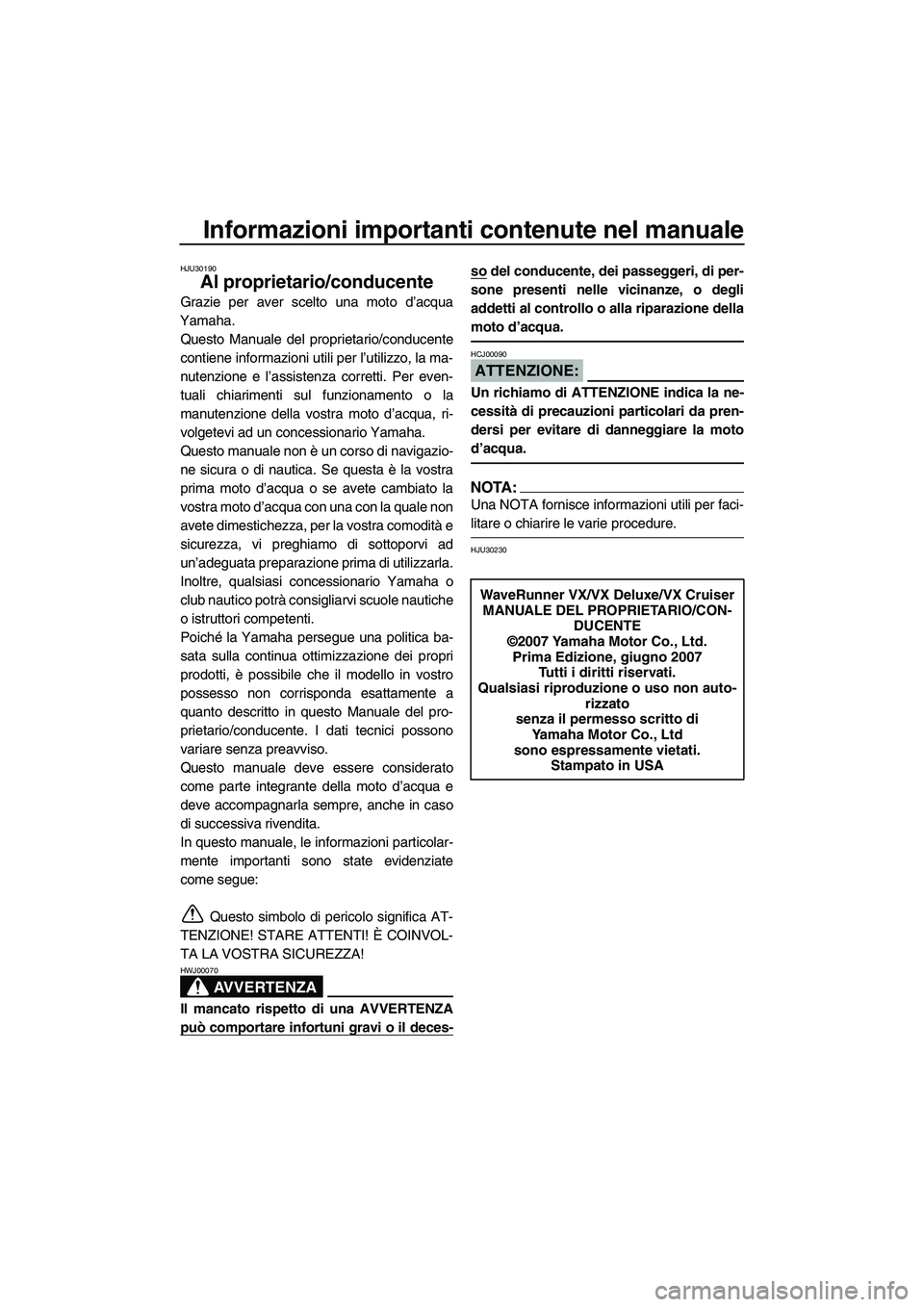 YAMAHA VX 2008 Manuale duso (in Italian) Informazioni importanti contenute nel manuale
HJU30190
Al proprietario/conducente
Grazie per aver scelto una moto d’acqua
Yamaha.
Questo Manuale del proprietario/conducente
contiene informazioni uti YAMAHA VX 2008 Manuale duso (in Italian) Informazioni importanti contenute nel manuale
HJU30190
Al proprietario/conducente
Grazie per aver scelto una moto d’acqua
Yamaha.
Questo Manuale del proprietario/conducente
contiene informazioni uti